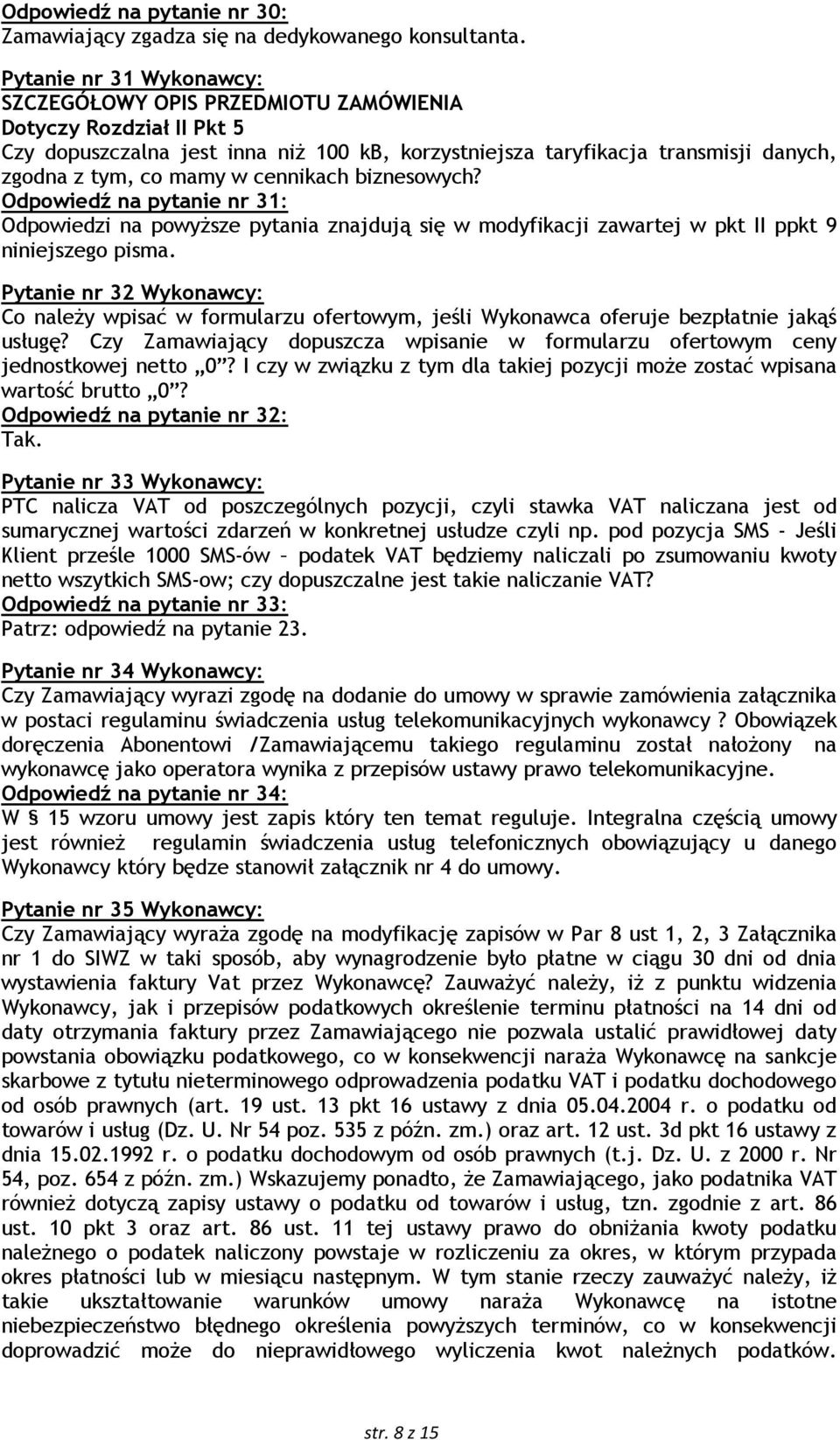 cennikach biznesowych? Odpowiedź na pytanie nr 31: Odpowiedzi na powyŝsze pytania znajdują się w modyfikacji zawartej w pkt II ppkt 9 niniejszego pisma.