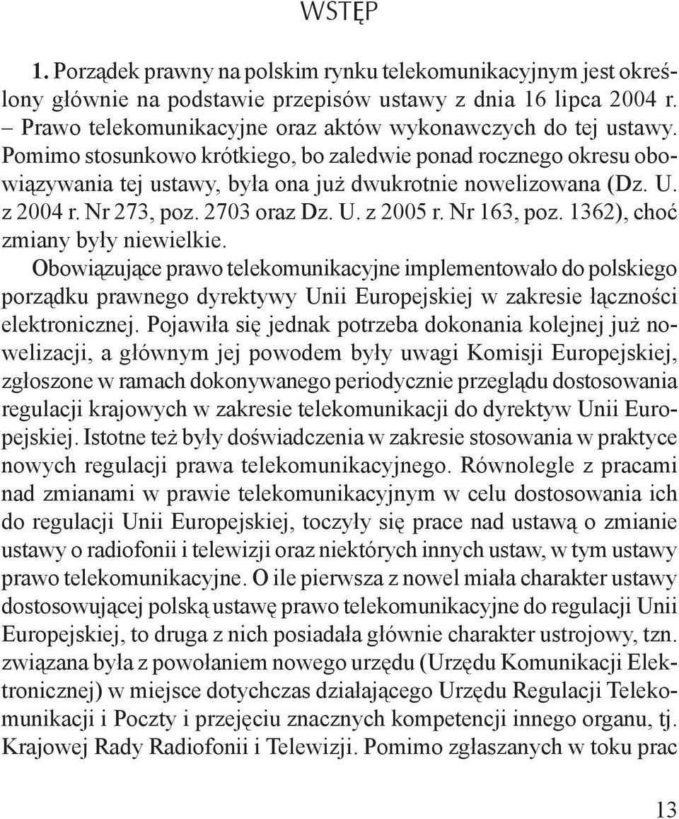 1362), choć zmiany były niewielkie. Obowiązujące prawo telekomunikacyjne implementowało do polskiego porządku prawnego dyrektywy Unii Europejskiej w zakresie łączności elektronicznej.