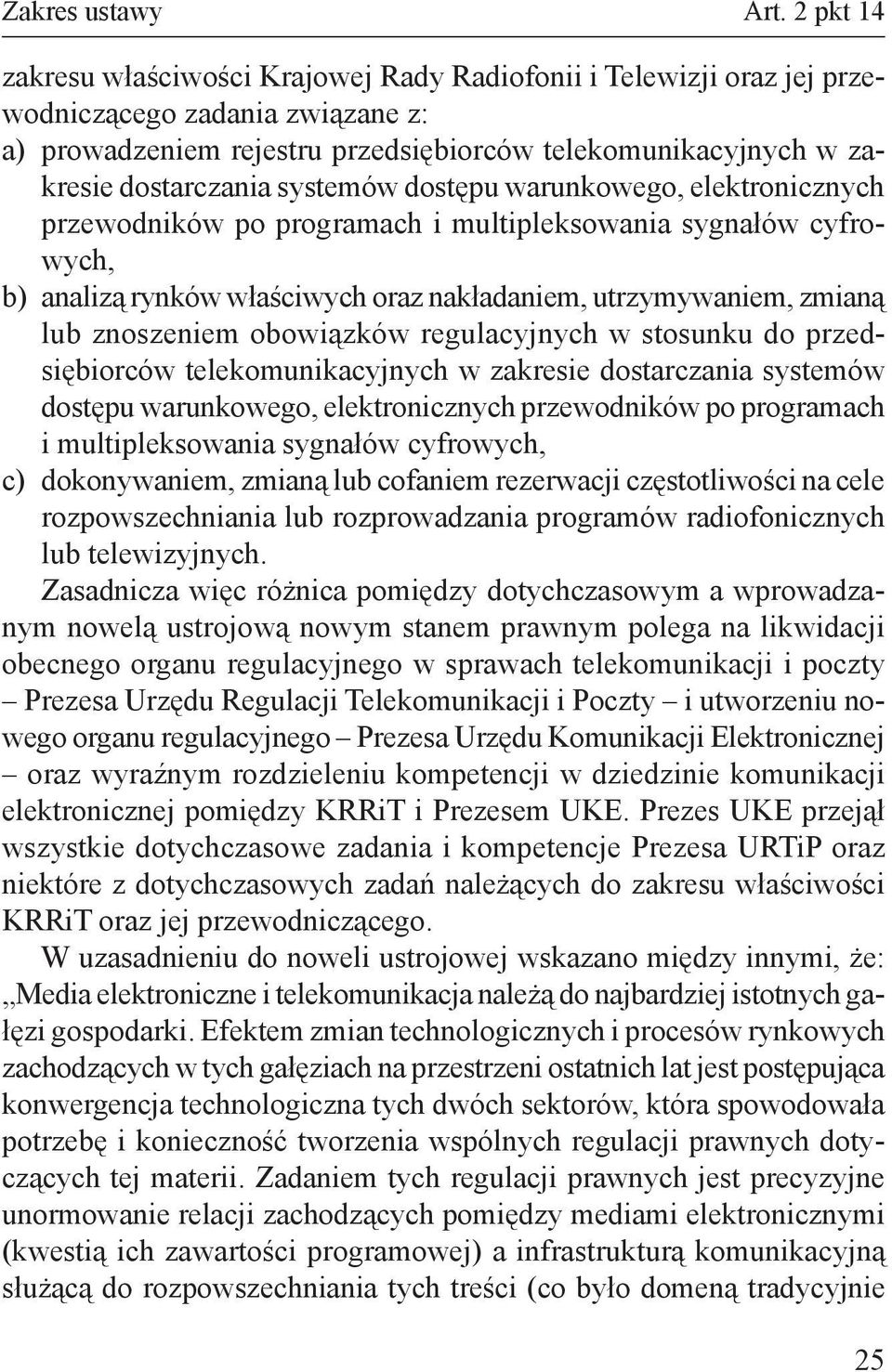 systemów dostępu warunkowego, elektronicznych przewodników po programach i multipleksowania sygnałów cyfrowych, b) analizą rynków właściwych oraz nakładaniem, utrzymywaniem, zmianą lub znoszeniem