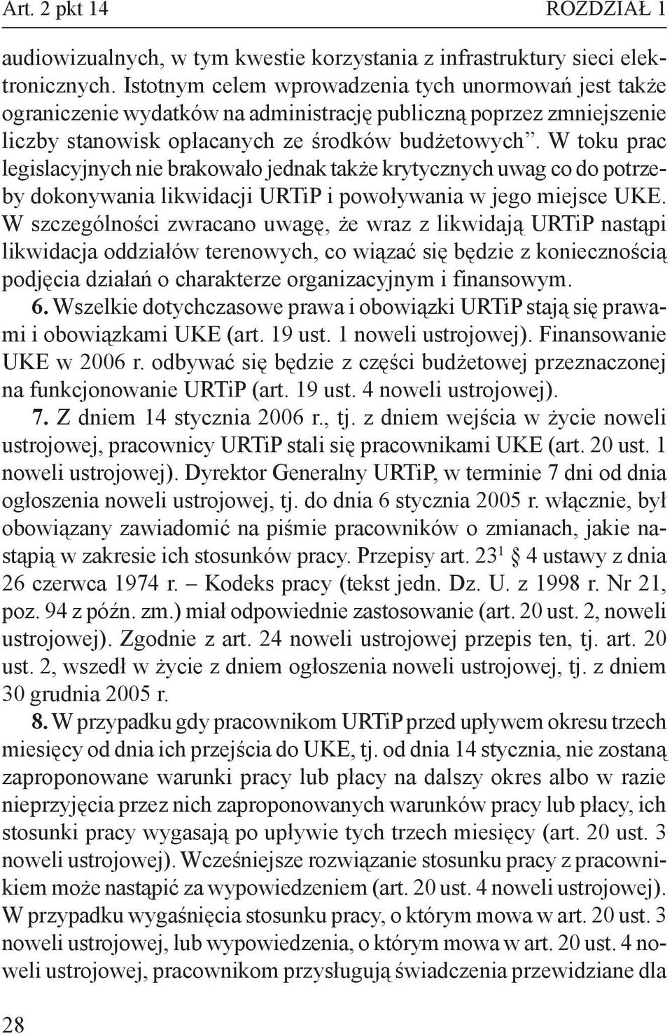 W toku prac legislacyjnych nie brakowało jednak także krytycznych uwag co do potrzeby dokonywania likwidacji URTiP i powoływania w jego miejsce UKE.