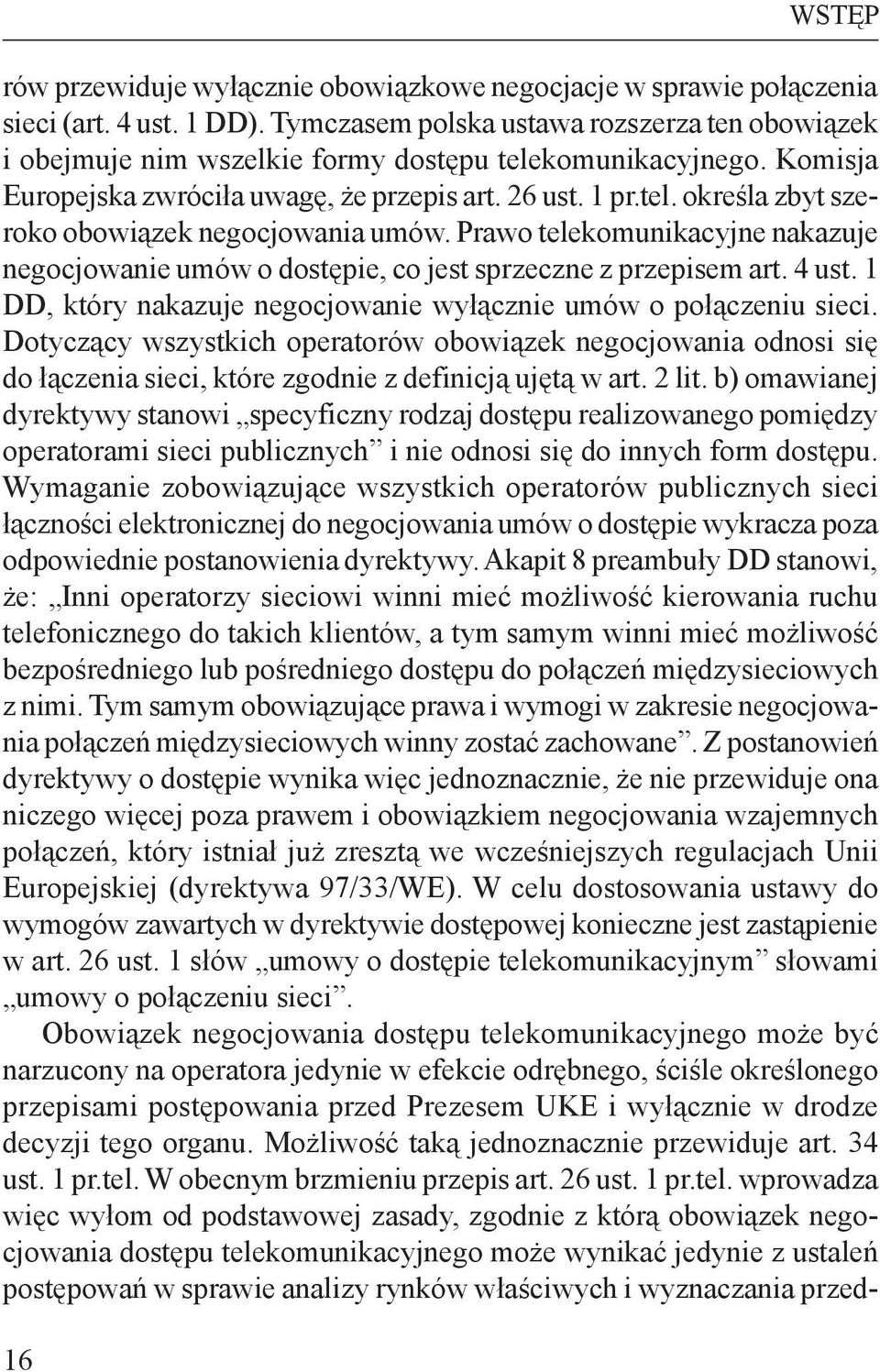 Prawo telekomunikacyjne nakazuje negocjowanie umów o dostępie, co jest sprzeczne z przepisem art. 4 ust. 1 DD, który nakazuje negocjowanie wyłącznie umów o połączeniu sieci.