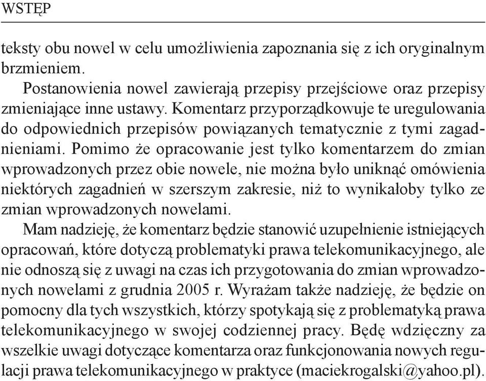 Pomimo że opracowanie jest tylko komentarzem do zmian wprowadzonych przez obie nowele, nie można było uniknąć omówienia niektórych zagadnień w szerszym zakresie, niż to wynikałoby tylko ze zmian