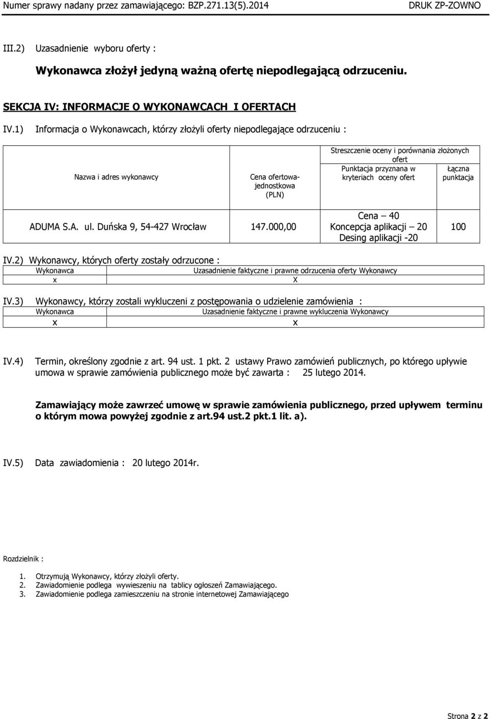 Łączna kryteriach oceny ofert punktacja ADUMA S.A. ul. Duńska 9, 54-427 Wrocław 147.000,00 Cena 40 Koncepcja aplikacji 20 Desing aplikacji -20 100 IV.