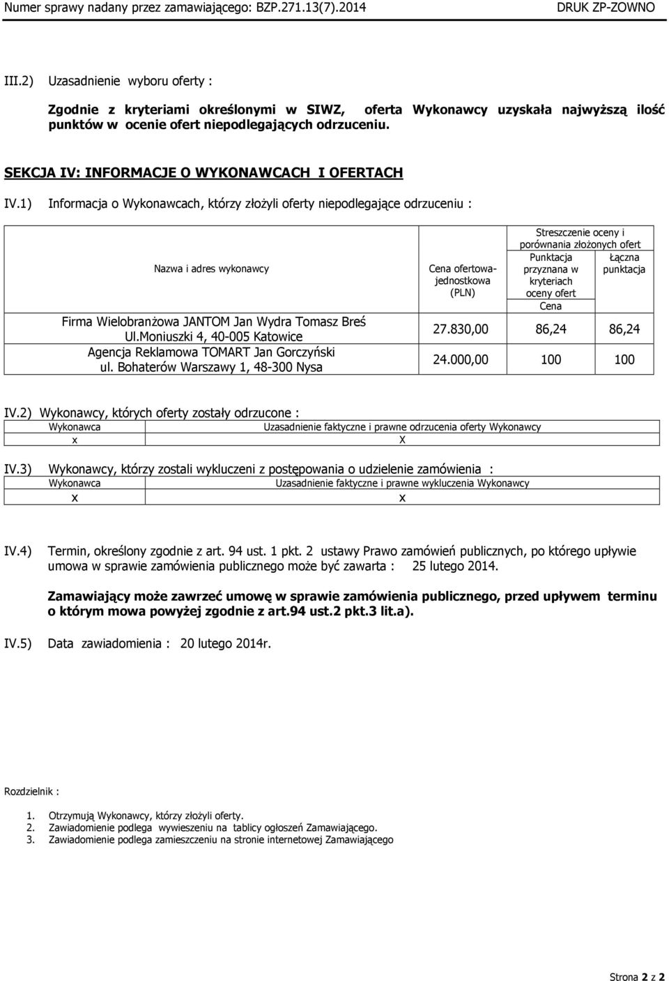 SEKCJA IV: INFORMACJE O WYKONAWCACH I OFERTACH IV.1) Informacja o ch, którzy złożyli oferty niepodlegające odrzuceniu : Nazwa i adres wykonawcy Firma Wielobranżowa JANTOM Jan Wydra Tomasz Breś Ul.