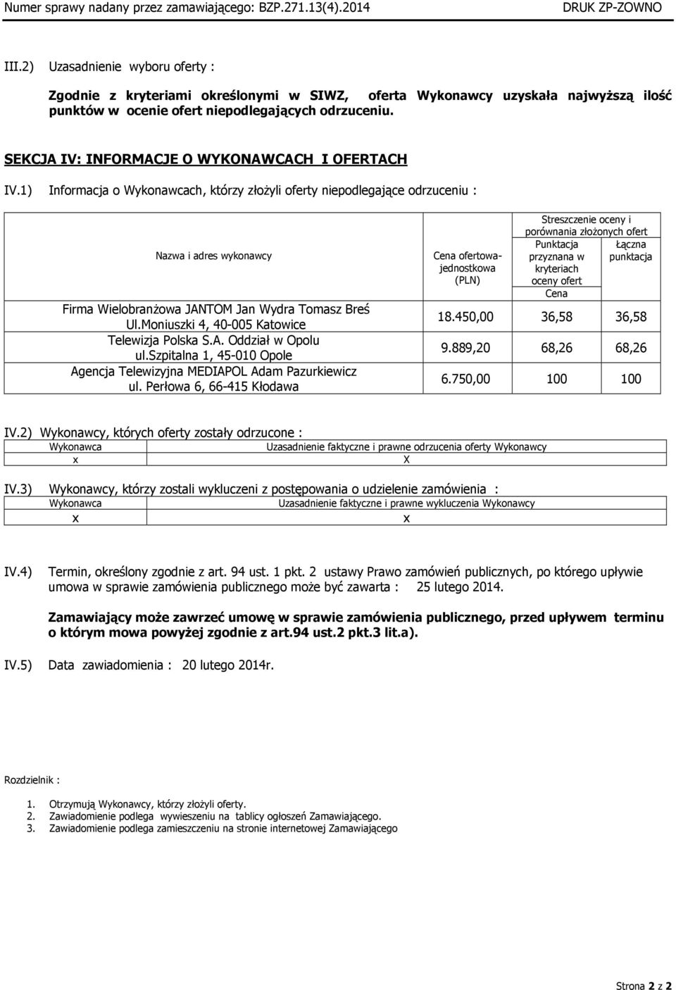 SEKCJA IV: INFORMACJE O WYKONAWCACH I OFERTACH IV.1) Informacja o ch, którzy złożyli oferty niepodlegające odrzuceniu : Nazwa i adres wykonawcy Firma Wielobranżowa JANTOM Jan Wydra Tomasz Breś Ul.