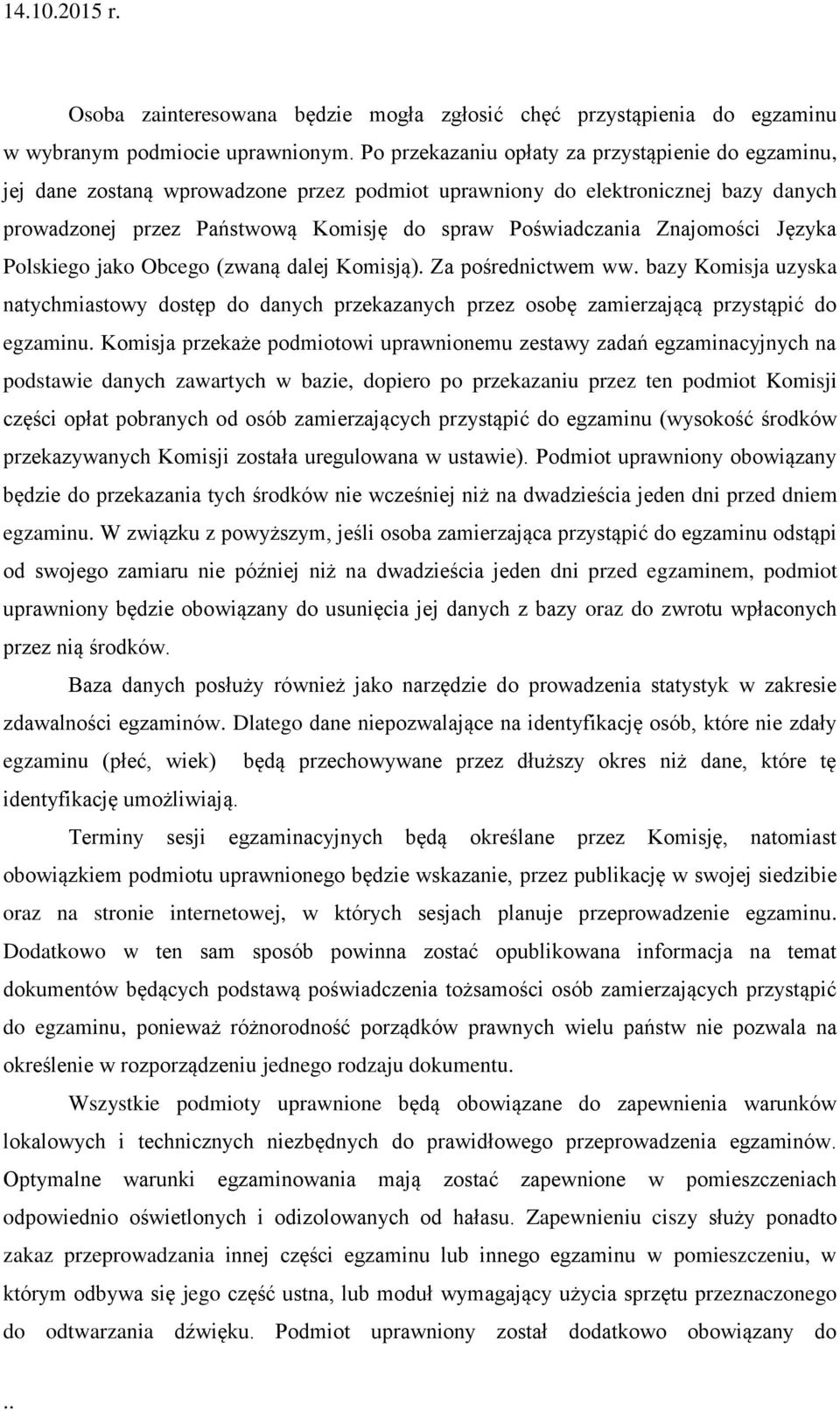 Znajomości Języka Polskiego jako Obcego (zwaną dalej Komisją). Za pośrednictwem ww. bazy Komisja uzyska natychmiastowy dostęp do danych przekazanych przez osobę zamierzającą przystąpić do egzaminu.