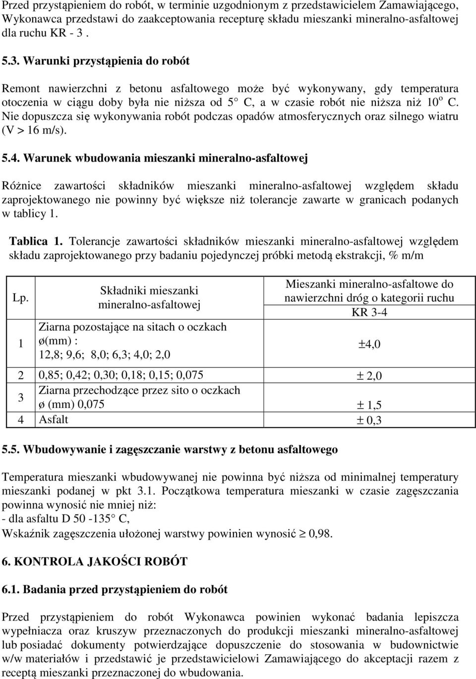 Nie dopuszcza się wykonywania robót podczas opadów atmosferycznych oraz silnego wiatru (V > 16 m/s). 5.4.