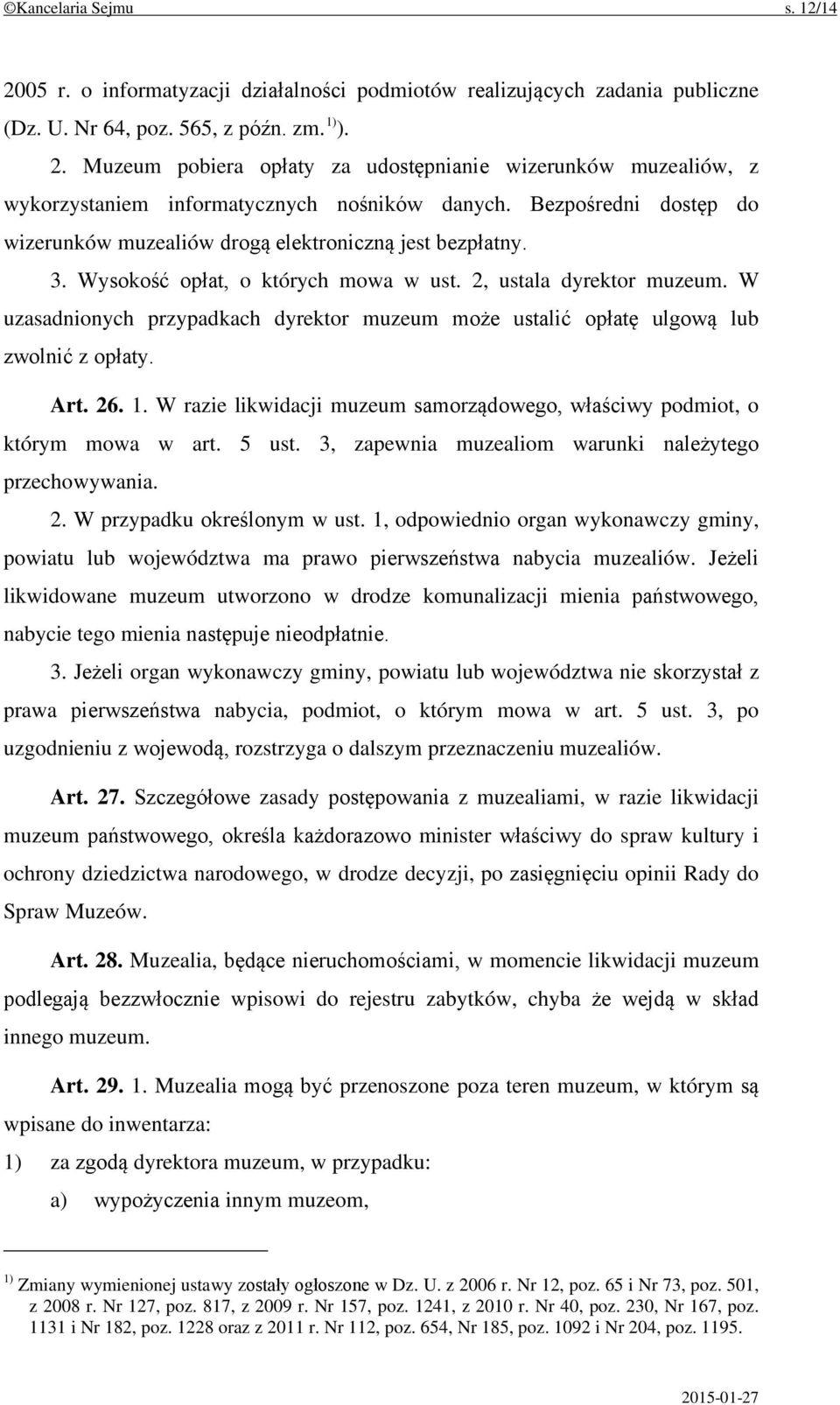 W uzasadnionych przypadkach dyrektor muzeum może ustalić opłatę ulgową lub zwolnić z opłaty. Art. 26. 1. W razie likwidacji muzeum samorządowego, właściwy podmiot, o którym mowa w art. 5 ust.