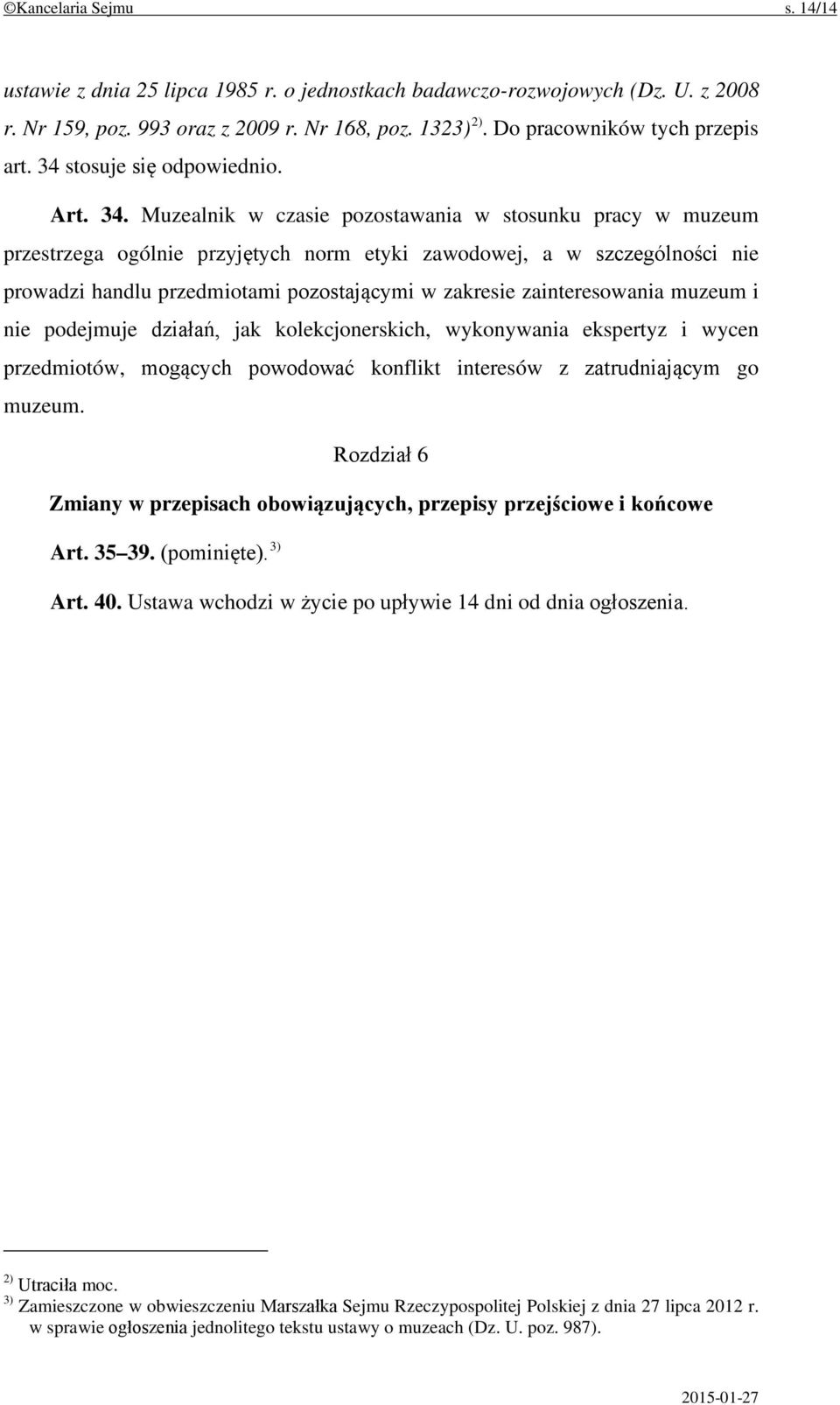 Muzealnik w czasie pozostawania w stosunku pracy w muzeum przestrzega ogólnie przyjętych norm etyki zawodowej, a w szczególności nie prowadzi handlu przedmiotami pozostającymi w zakresie