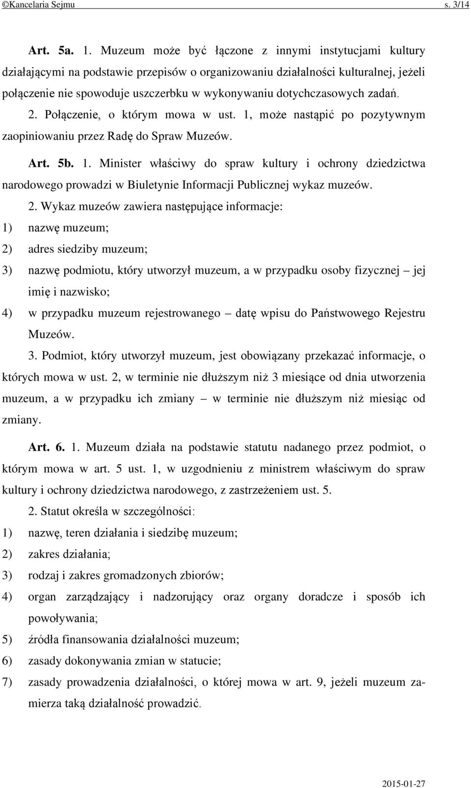 dotychczasowych zadań. 2. Połączenie, o którym mowa w ust. 1, może nastąpić po pozytywnym zaopiniowaniu przez Radę do Spraw Muzeów. Art. 5b. 1. Minister właściwy do spraw kultury i ochrony dziedzictwa narodowego prowadzi w Biuletynie Informacji Publicznej wykaz muzeów.