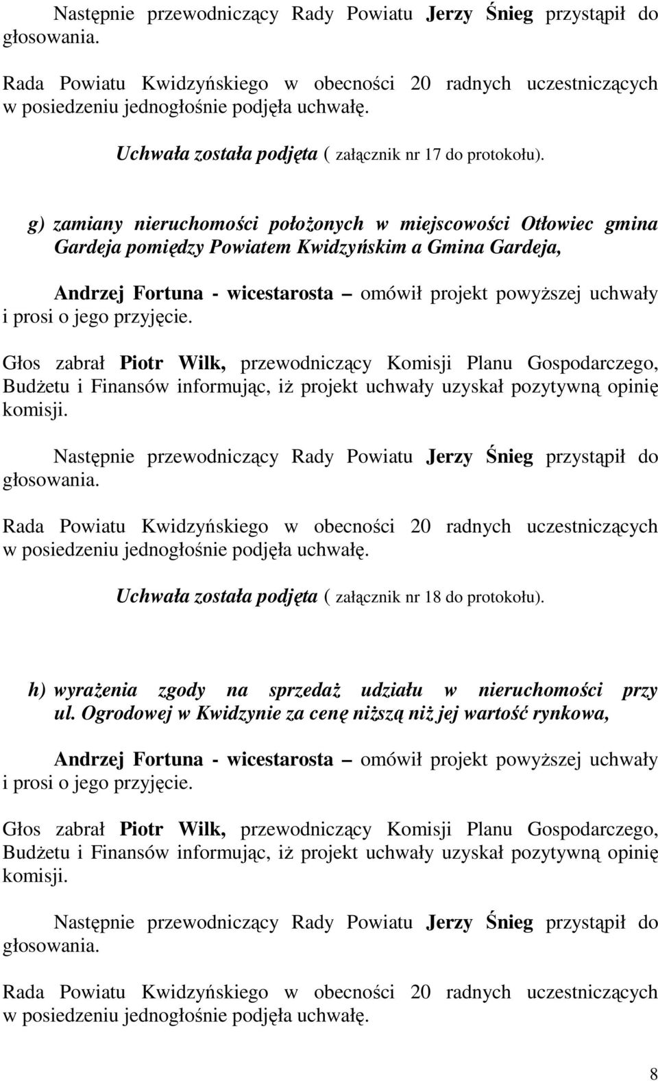 g) zamiany nieruchomości położonych w miejscowości Otłowiec gmina Gardeja pomiędzy Powiatem Kwidzyńskim a Gmina Gardeja, Andrzej Fortuna - wicestarosta omówił projekt powyższej uchwały i prosi o jego