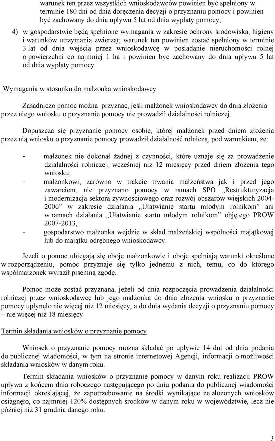 wnioskodawcę w posiadanie nieruchomości rolnej o powierzchni co najmniej 1 ha i powinien być zachowany do dnia upływu 5 lat od dnia wypłaty pomocy.