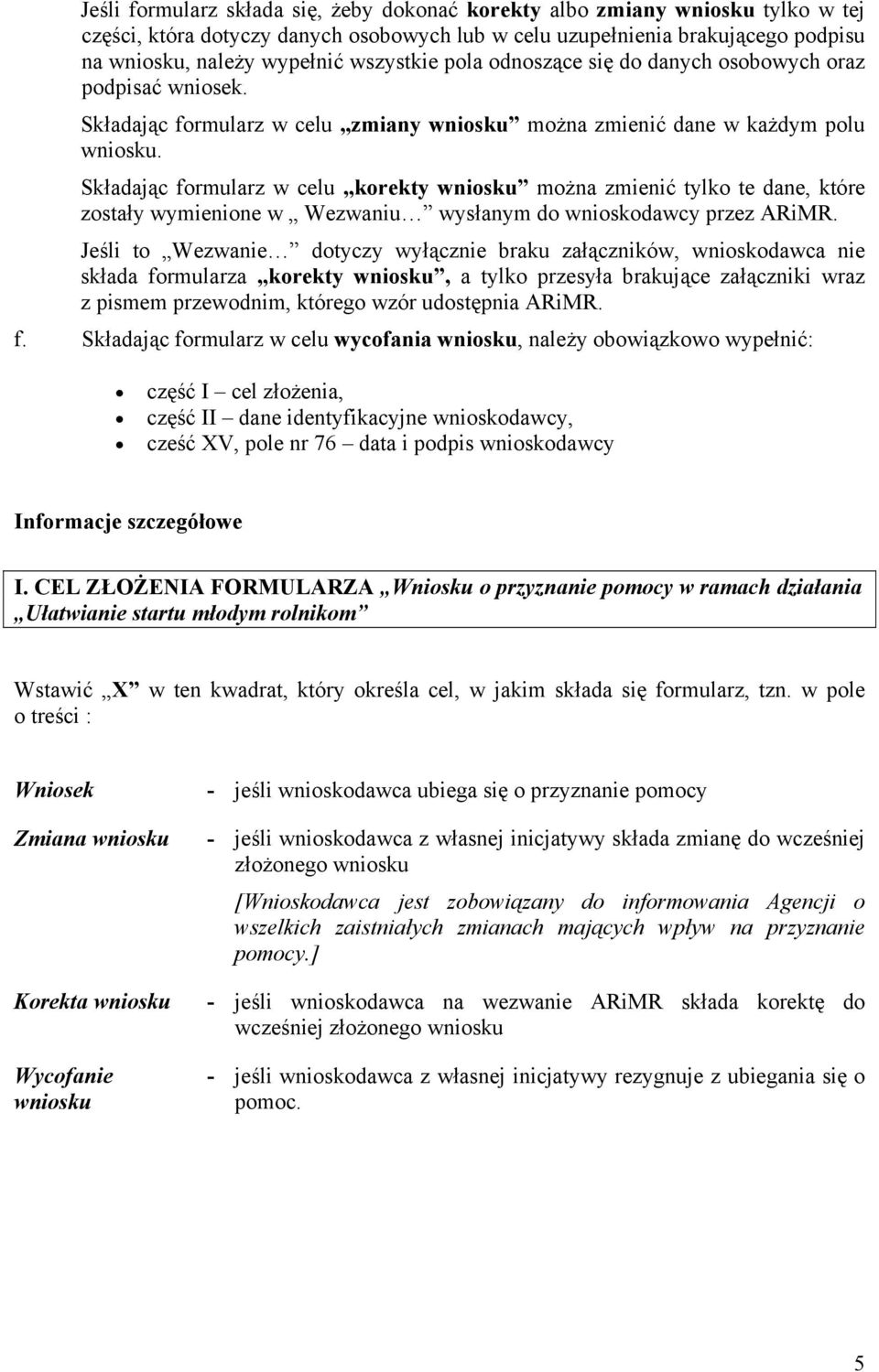 Składając formularz w celu korekty wniosku można zmienić tylko te dane, które zostały wymienione w Wezwaniu wysłanym do wnioskodawcy przez ARiMR.