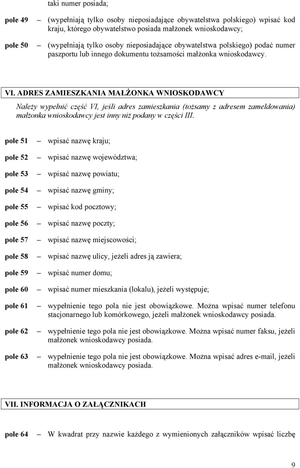 ADRES ZAMIESZKANIA MAŁŻONKA WNIOSKODAWCY Należy wypełnić część VI, jeśli adres zamieszkania (tożsamy z adresem zameldowania) małżonka wnioskodawcy jest inny niż podany w części III.