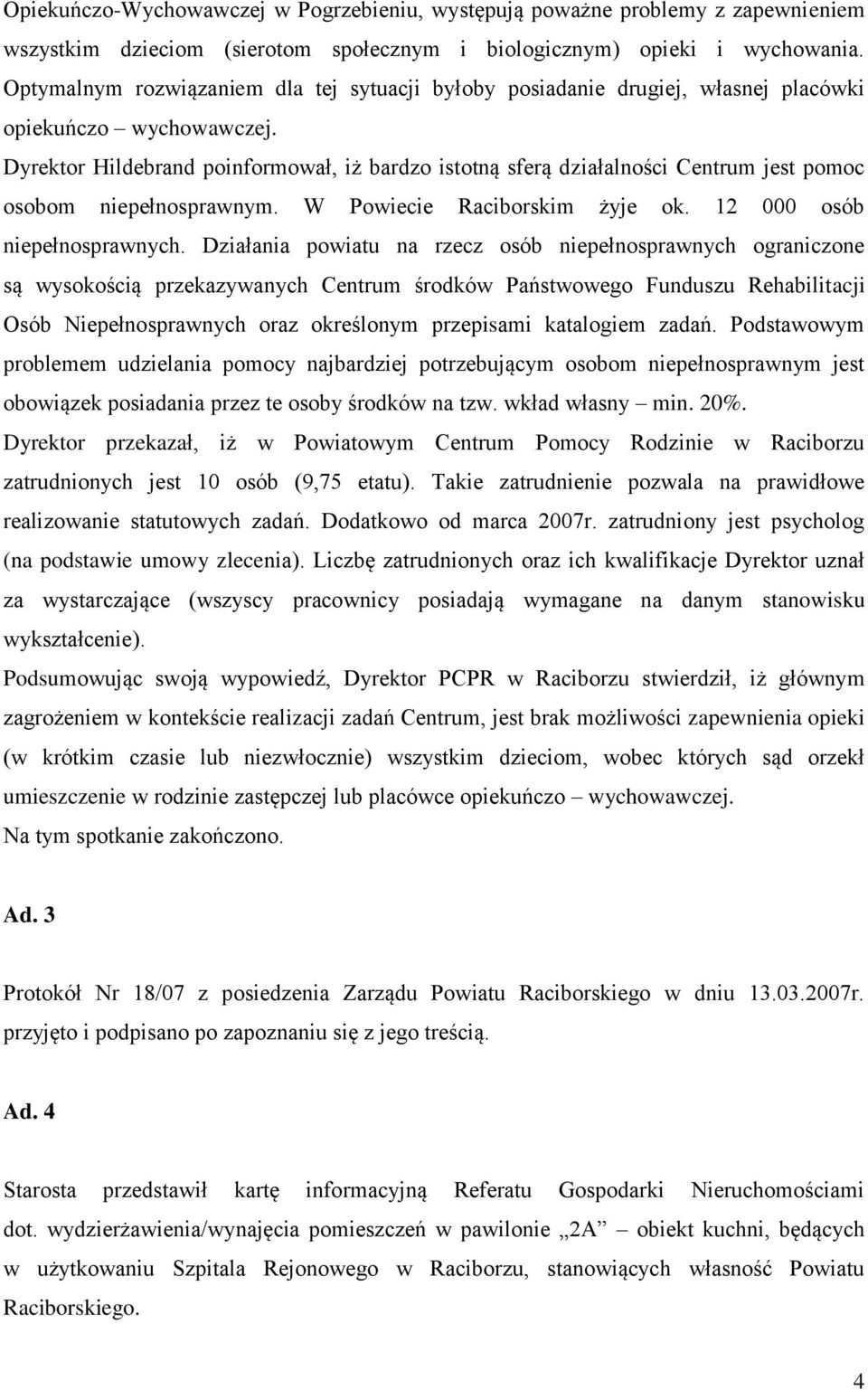 Dyrektor Hildebrand poinformował, iż bardzo istotną sferą działalności Centrum jest pomoc osobom niepełnosprawnym. W Powiecie Raciborskim żyje ok. 12 000 osób niepełnosprawnych.