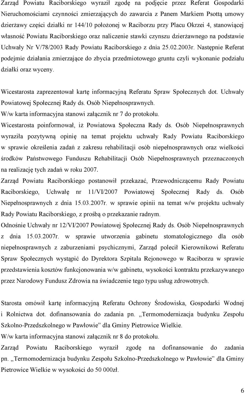 25.02.2003r. Następnie Referat podejmie działania zmierzające do zbycia przedmiotowego gruntu czyli wykonanie podziału działki oraz wyceny.