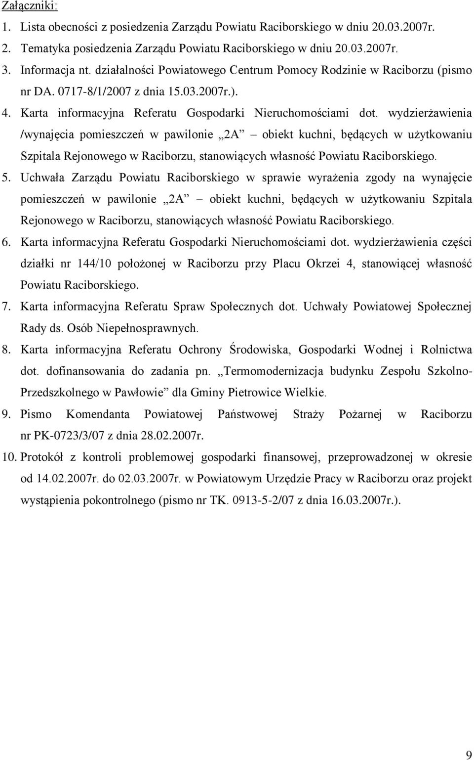 wydzierżawienia /wynajęcia pomieszczeń w pawilonie 2A obiekt kuchni, będących w użytkowaniu Szpitala Rejonowego w Raciborzu, stanowiących własność Powiatu Raciborskiego. 5.