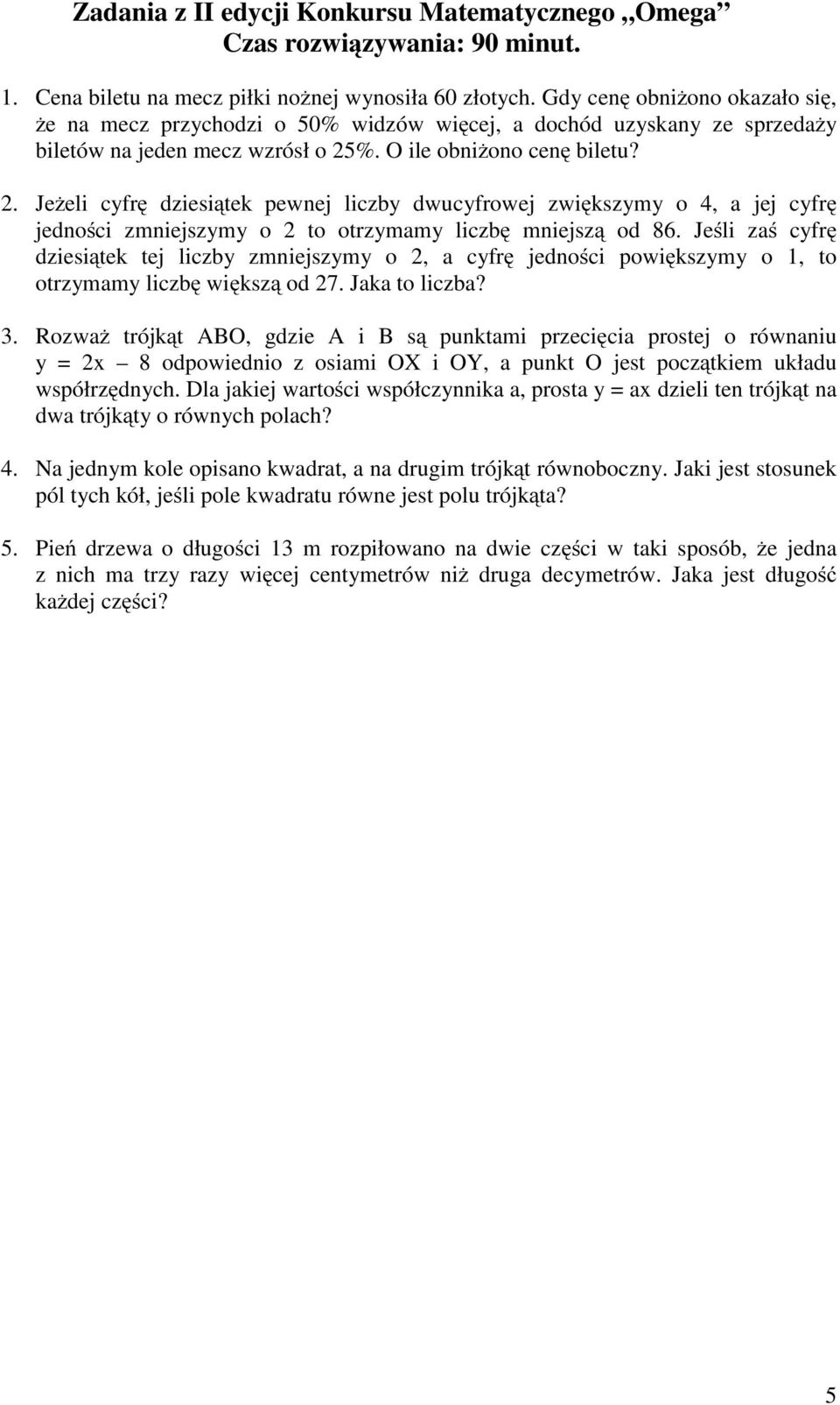 %. O ile obniżono cenę biletu? 2. Jeżeli cyfrę dziesiątek pewnej liczby dwucyfrowej zwiększymy o 4, a jej cyfrę jedności zmniejszymy o 2 to otrzymamy liczbę mniejszą od 86.