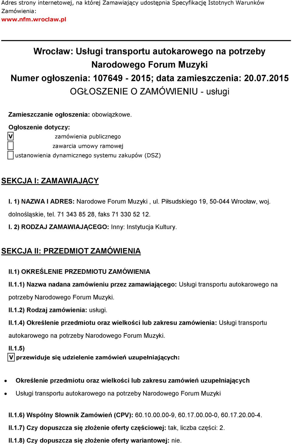 Ogłszenie dtyczy: V zamówienia publiczneg zawarcia umwy ramwej ustanwienia dynamiczneg systemu zakupów (DSZ) SEKCJA I: ZAMAWIAJĄCY I. 1) NAZWA I ADRES: Nardwe Frum Muzyki, ul.