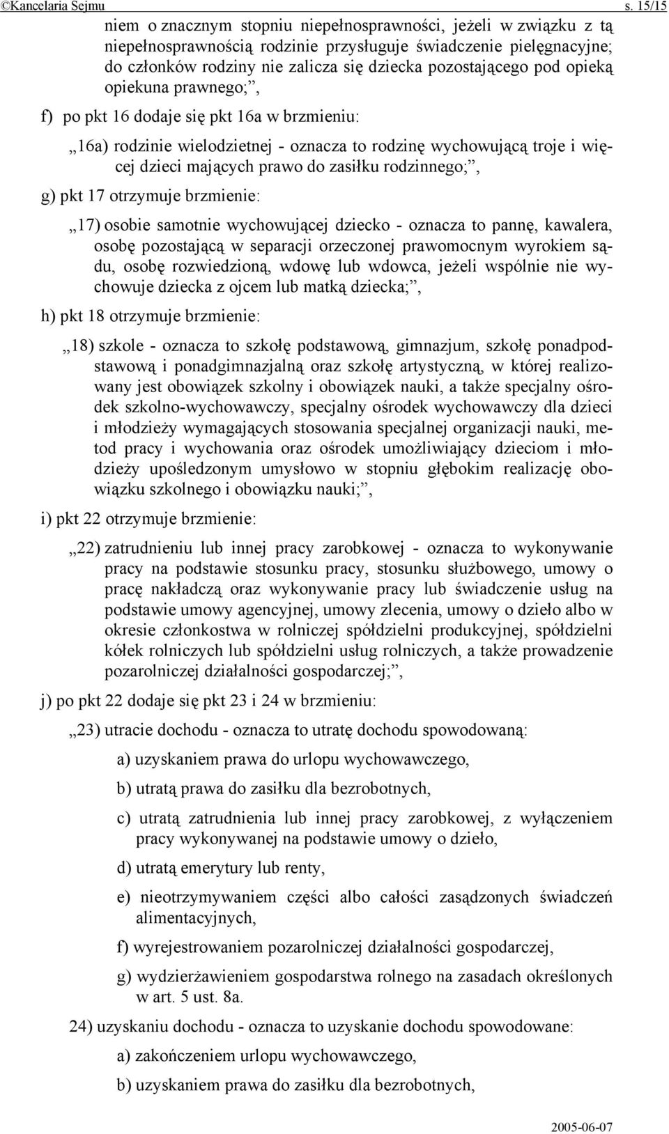 pod opieką opiekuna prawnego;, f) po pkt 16 dodaje się pkt 16a w brzmieniu: 16a) rodzinie wielodzietnej - oznacza to rodzinę wychowującą troje i więcej dzieci mających prawo do zasiłku rodzinnego;,