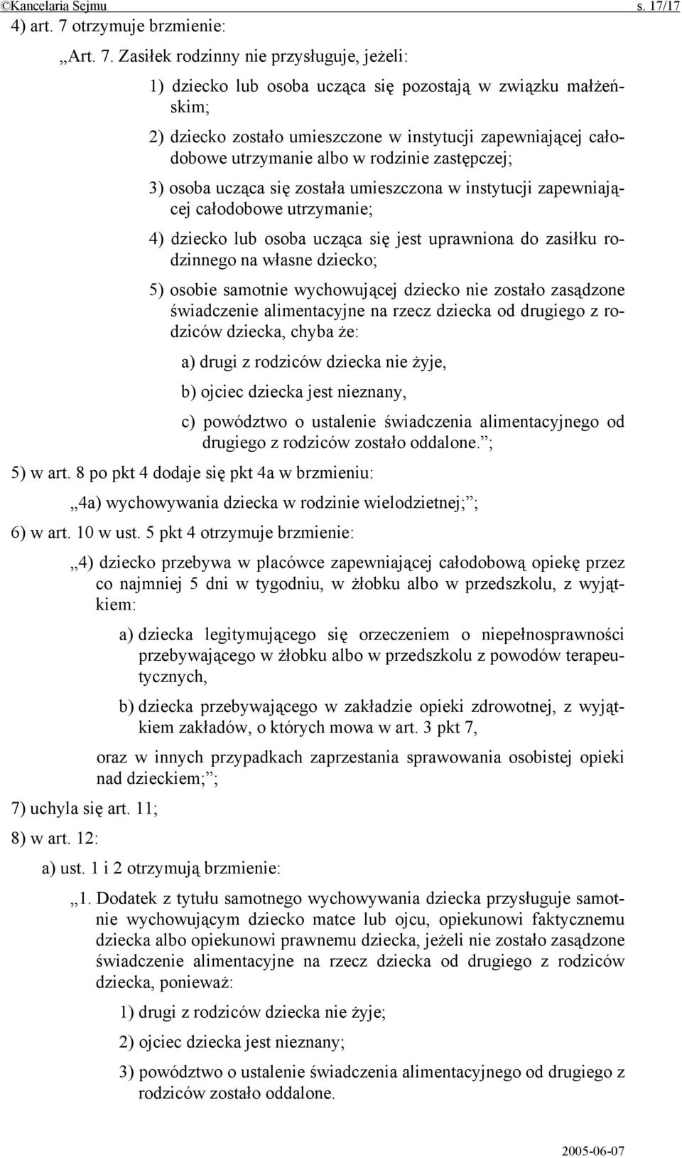 Zasiłek rodzinny nie przysługuje, jeżeli: 1) dziecko lub osoba ucząca się pozostają w związku małżeńskim; 2) dziecko zostało umieszczone w instytucji zapewniającej całodobowe utrzymanie albo w