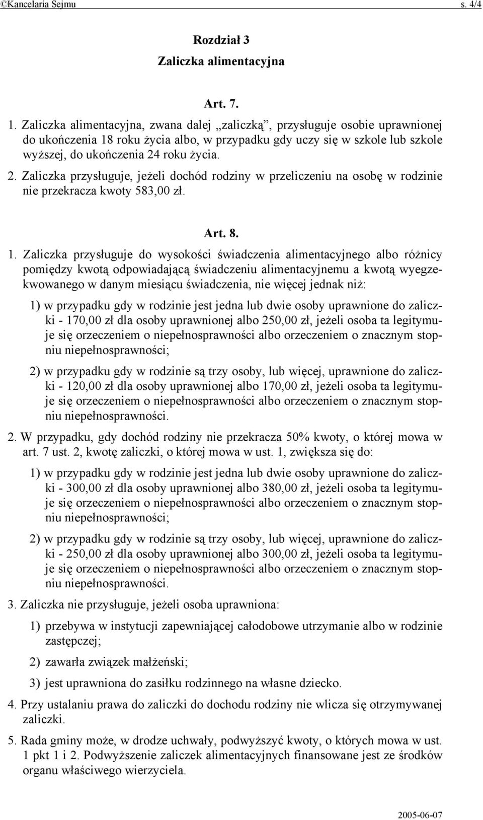 roku życia. 2. Zaliczka przysługuje, jeżeli dochód rodziny w przeliczeniu na osobę w rodzinie nie przekracza kwoty 583,00 zł. Art. 8. 1.