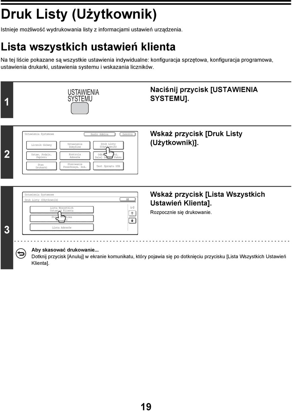 liczników. USTAWIENIA SYSTEMU Naciśnij przycisk [USTAWIENIA SYSTEMU]. 2 Licznik Główny Ustaw. Podajn. Papieru Ustawienia Domyślne Kontrola Adresów Hasło Admina Druk Listy (Użytkownik) Odbiór/Przesł.