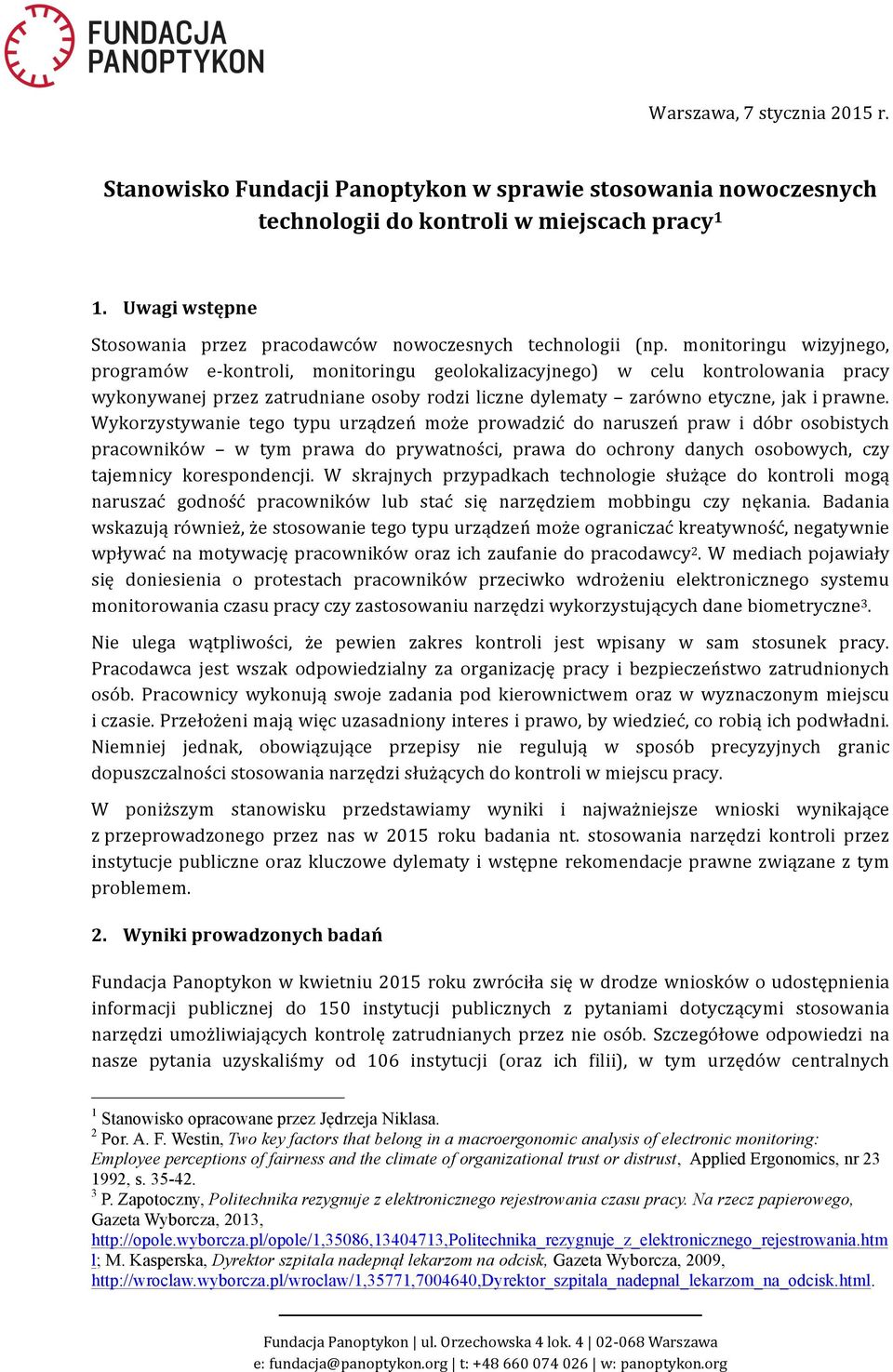 monitoringu wizyjnego, programów e-kontroli, monitoringu geolokalizacyjnego) w celu kontrolowania pracy wykonywanej przez zatrudniane osoby rodzi liczne dylematy zarówno etyczne, jak i prawne.