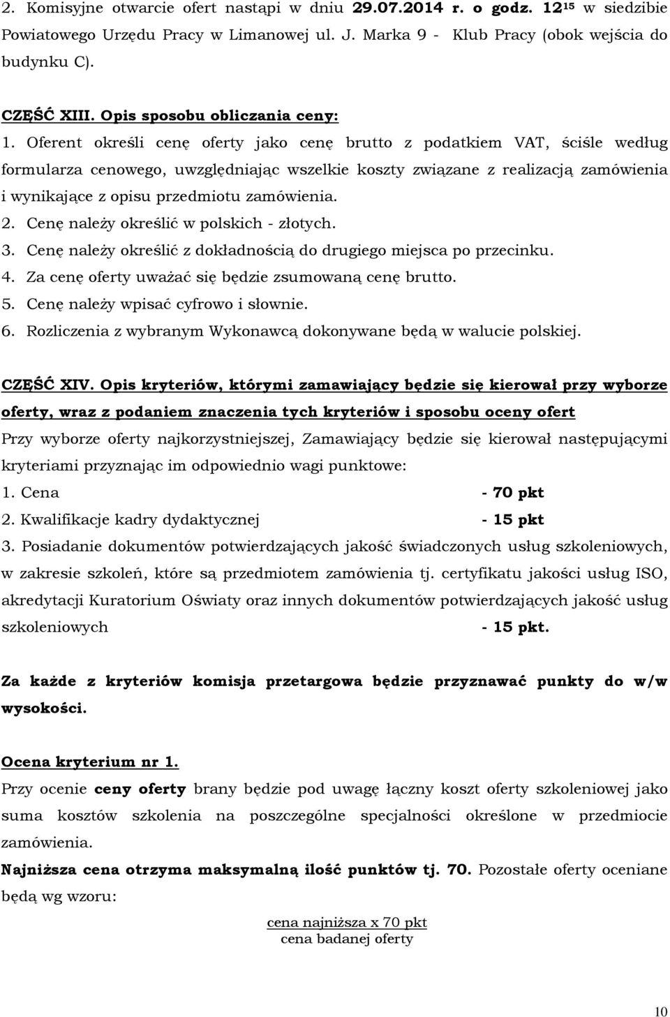 Oferent określi cenę oferty jako cenę brutto z podatkiem VAT, ściśle według formularza cenowego, uwzględniając wszelkie koszty związane z realizacją zamówienia i wynikające z opisu przedmiotu