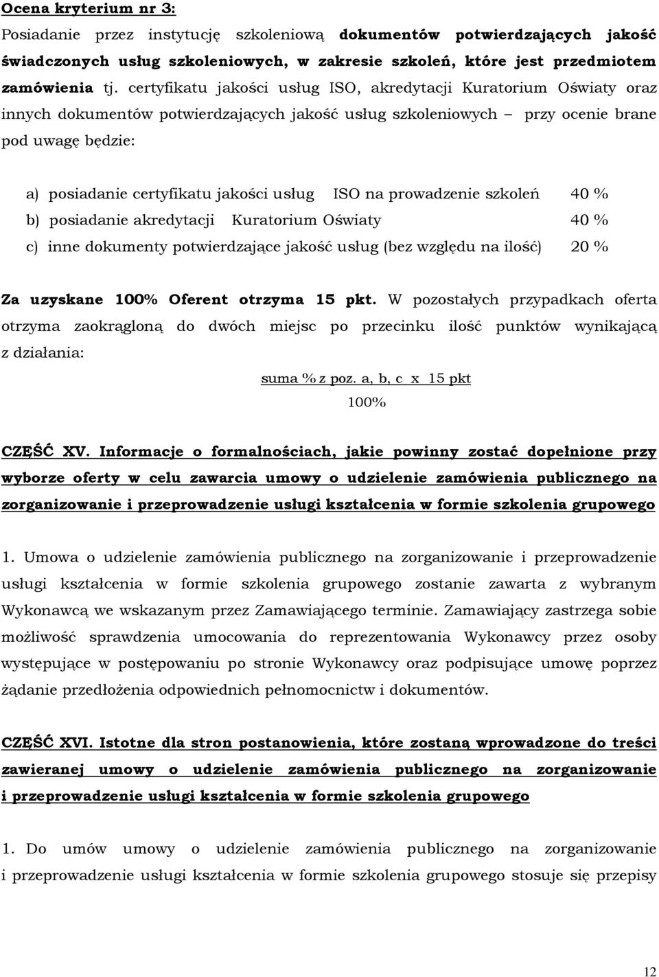 usług ISO na prowadzenie szkoleń 40 % b) posiadanie akredytacji Kuratorium Oświaty 40 % c) inne dokumenty potwierdzające jakość usług (bez względu na ilość) 20 % Za uzyskane 100% Oferent otrzyma 15