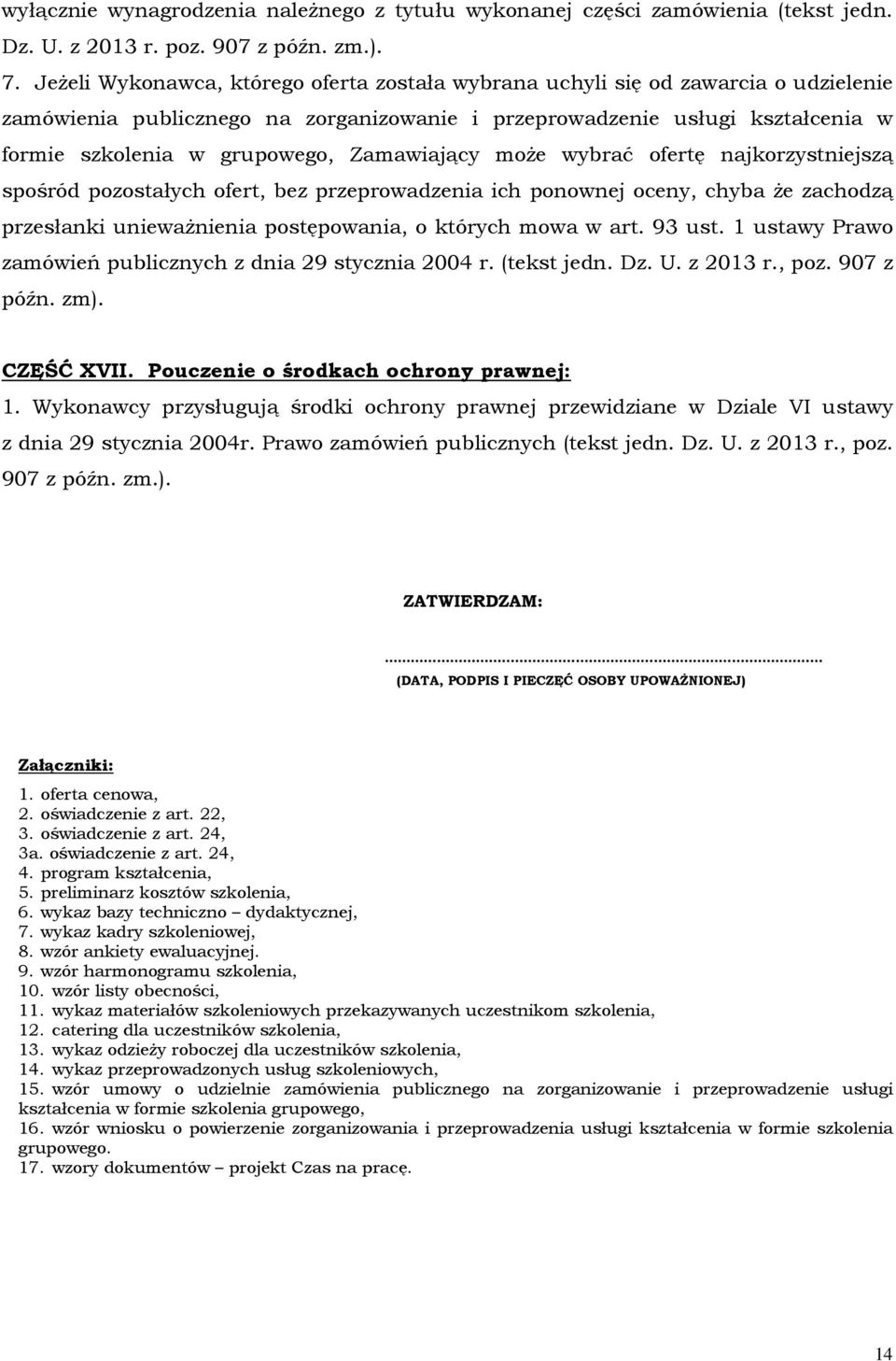 Zamawiający może wybrać ofertę najkorzystniejszą spośród pozostałych ofert, bez przeprowadzenia ich ponownej oceny, chyba że zachodzą przesłanki unieważnienia postępowania, o których mowa w art.