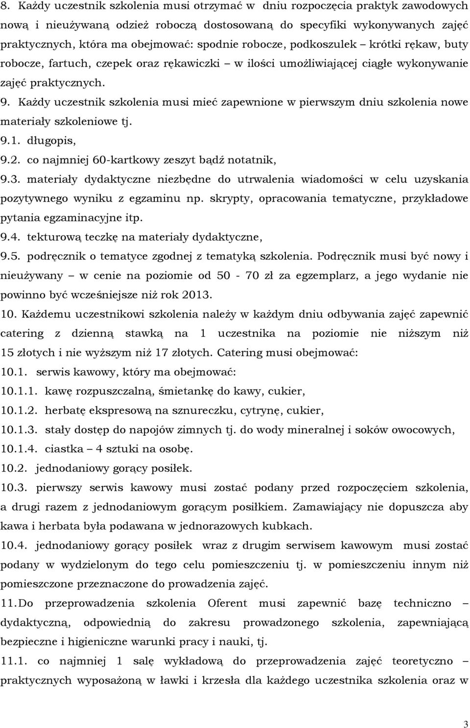 Każdy uczestnik szkolenia musi mieć zapewnione w pierwszym dniu szkolenia nowe materiały szkoleniowe tj. 9.1. długopis, 9.2. co najmniej 60-kartkowy zeszyt bądź notatnik, 9.3.