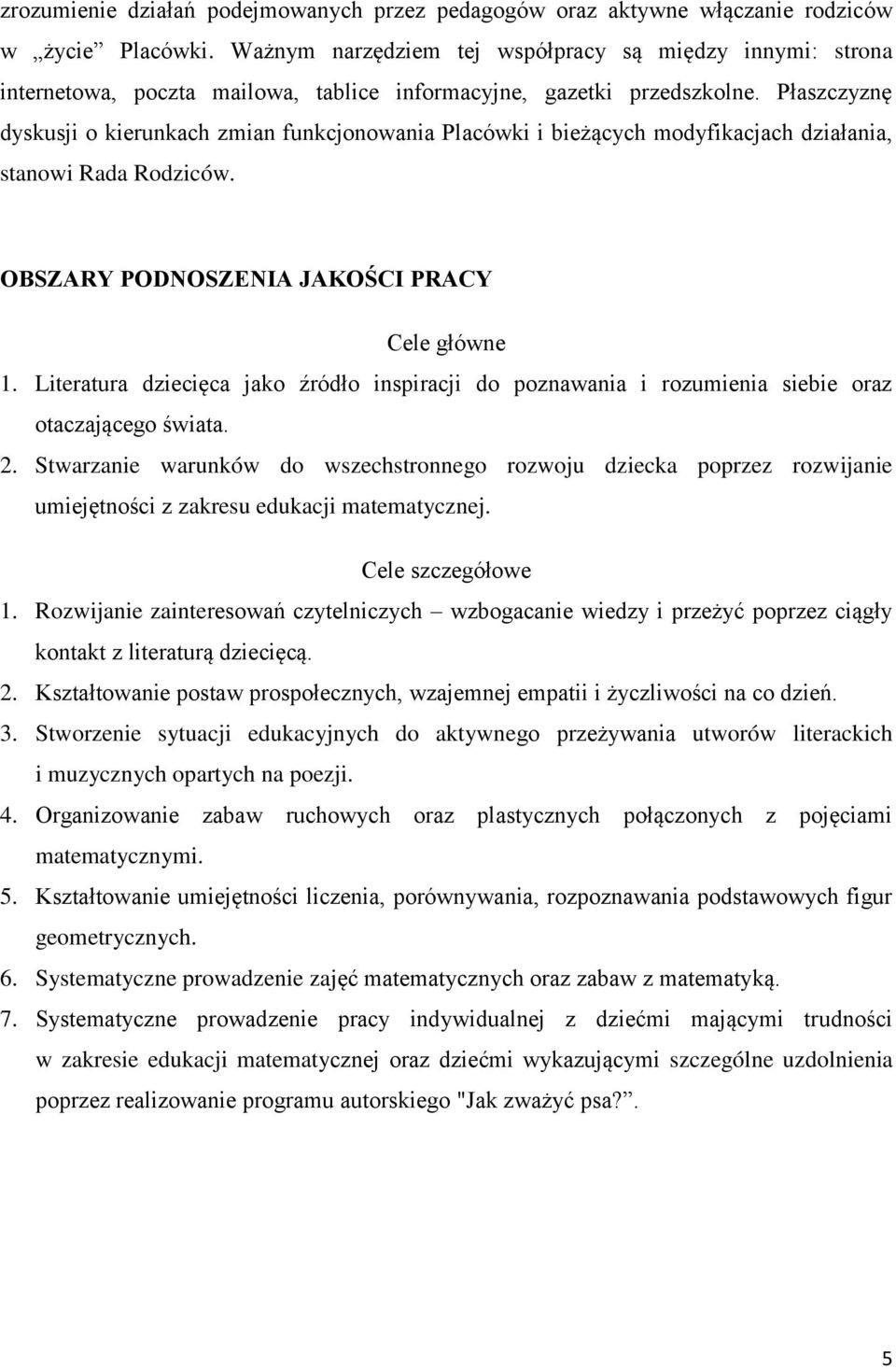 Płaszczyznę dyskusji o kierunkach zmian funkcjonowania Placówki i bieżących modyfikacjach działania, stanowi Rada Rodziców. OBSZARY PODNOSZENIA JAKOŚCI PRACY Cele główne 1.