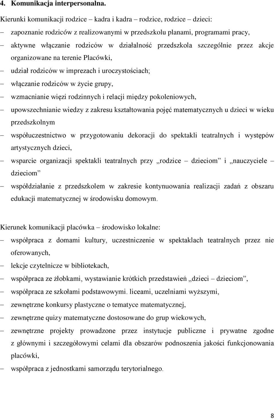 szczególnie przez akcje organizowane na terenie Placówki, udział rodziców w imprezach i uroczystościach; włączanie rodziców w życie grupy, wzmacnianie więzi rodzinnych i relacji między pokoleniowych,