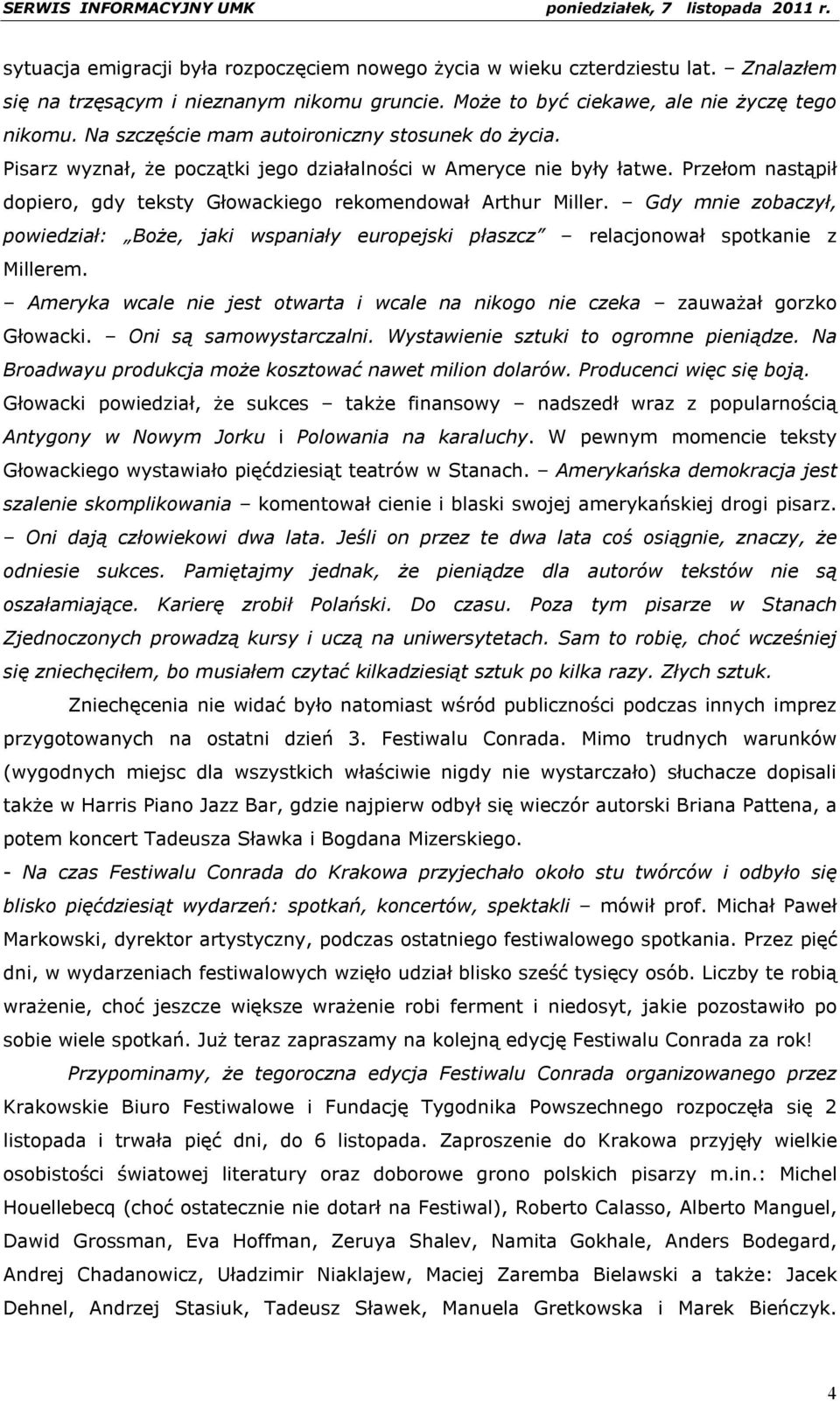 Gdy mnie zobaczył, powiedział: Boże, jaki wspaniały europejski płaszcz relacjonował spotkanie z Millerem. Ameryka wcale nie jest otwarta i wcale na nikogo nie czeka zauważał gorzko Głowacki.