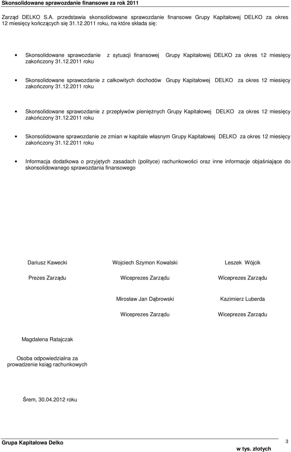 12.2011 Skonsolidowane sprawozdanie z przepływów pieniężnych Grupy Kapitałowej DELKO za okres 12 miesięcy zakończony 31.12.2011 Skonsolidowane sprawozdanie ze zmian w kapitale własnym Grupy Kapitałowej DELKO za okres 12 miesięcy zakończony 31.