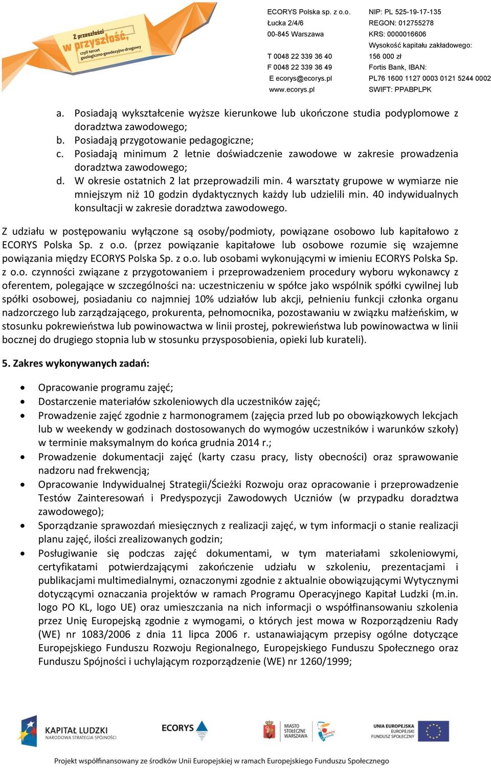 4 warsztaty grupowe w wymiarze nie mniejszym niż 10 godzin dydaktycznych każdy lub udzielili min. 40 indywidualnych konsultacji w zakresie doradztwa zawodowego.