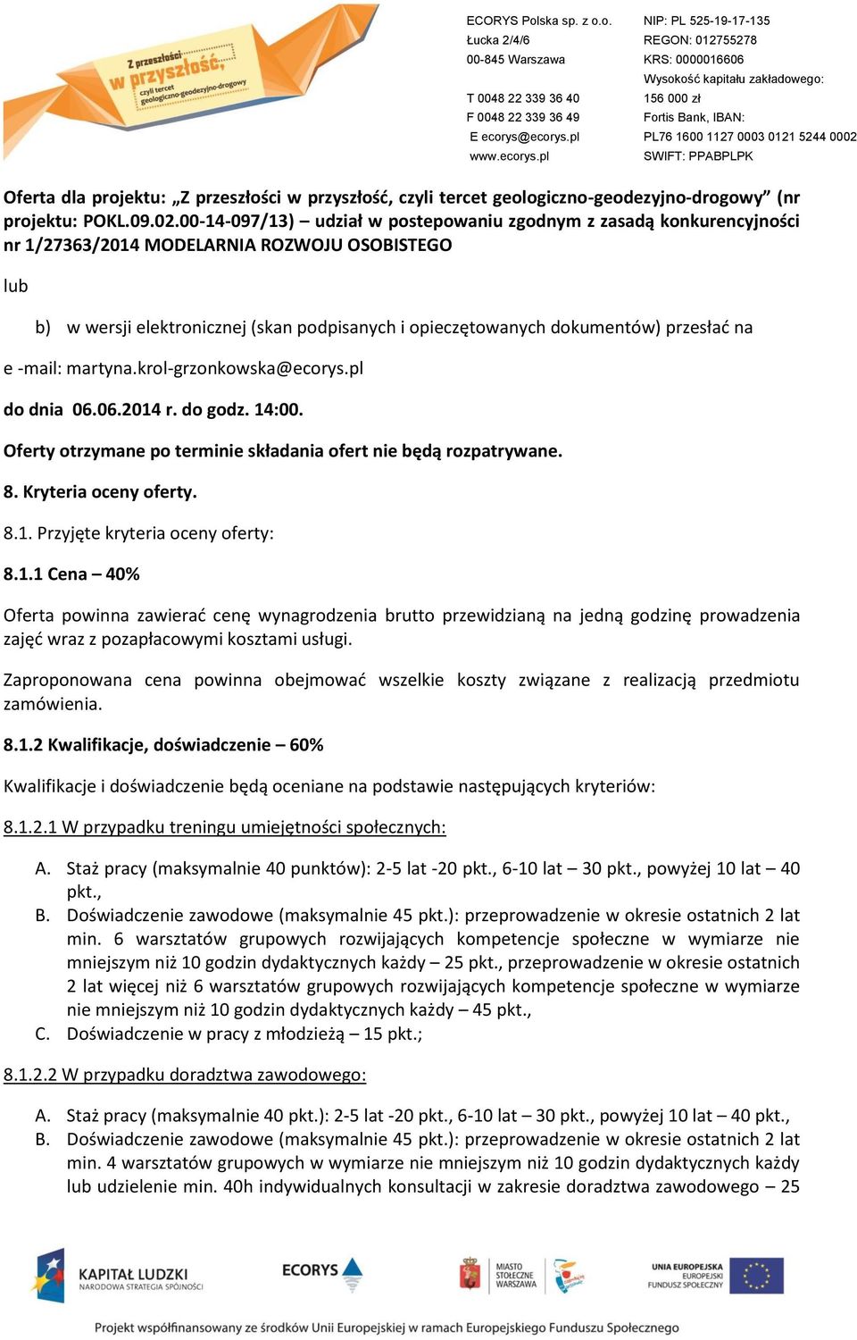 na e -mail: martyna.krol-grzonkowska@ecorys.pl do dnia 06.06. r. do godz. 14:00. Oferty otrzymane po terminie składania ofert nie będą rozpatrywane. 8. Kryteria oceny oferty. 8.1. Przyjęte kryteria oceny oferty: 8.