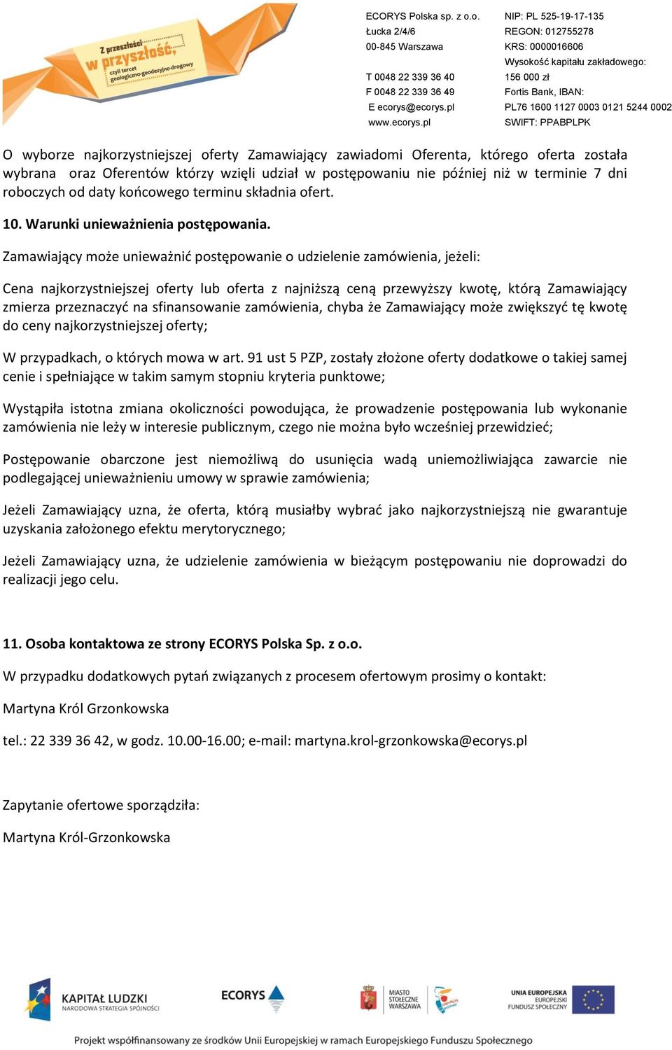 Zamawiający może unieważnić postępowanie o udzielenie zamówienia, jeżeli: Cena najkorzystniejszej oferty lub oferta z najniższą ceną przewyższy kwotę, którą Zamawiający zmierza przeznaczyć na