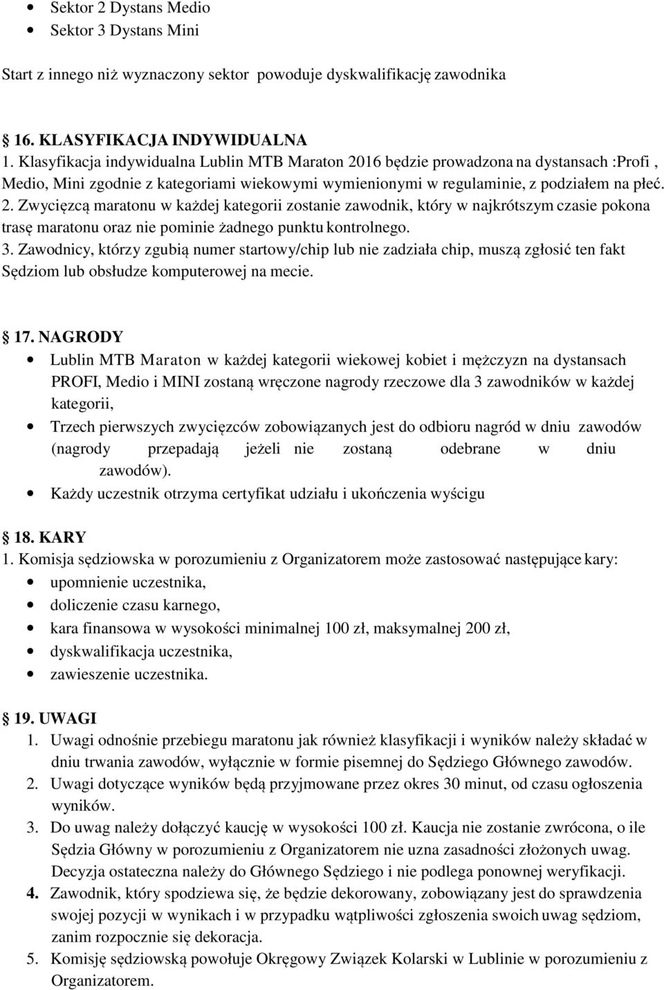 3. Zawodnicy, którzy zgubią numer startowy/chip lub nie zadziała chip, muszą zgłosić ten fakt Sędziom lub obsłudze komputerowej na mecie. 17.