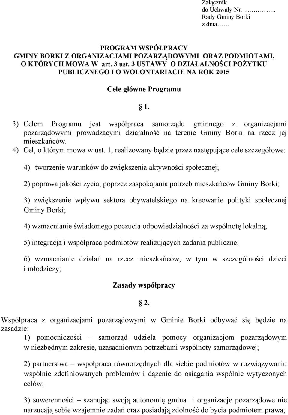 3) Celem Programu jest współpraca samorządu gminnego z organizacjami pozarządowymi prowadzącymi działalność na terenie Gminy Borki na rzecz jej mieszkańców. 4) Cel, o którym mowa w ust.