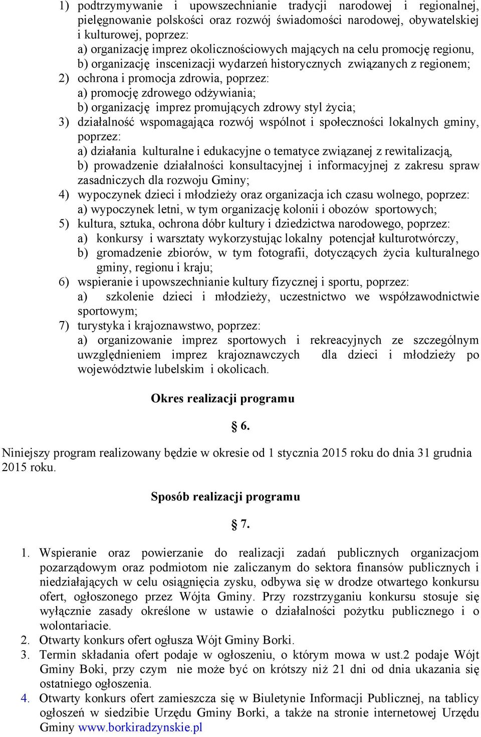 b) organizację imprez promujących zdrowy styl życia; 3) działalność wspomagająca rozwój wspólnot i społeczności lokalnych gminy, poprzez: a) działania kulturalne i edukacyjne o tematyce związanej z