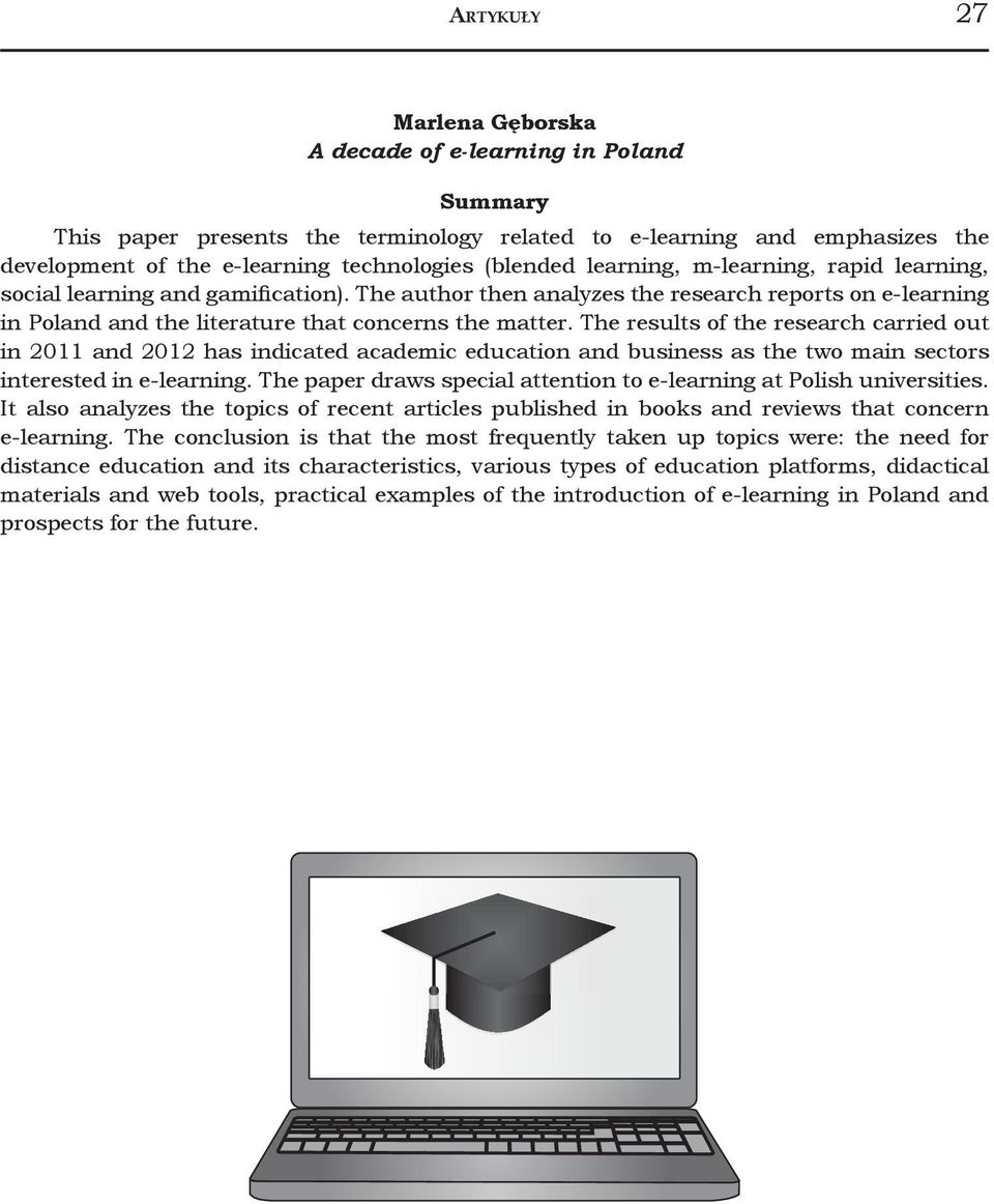 The results of the research carried out in 2011 and 2012 has indicated academic education and business as the two main sectors interested in e-learning.