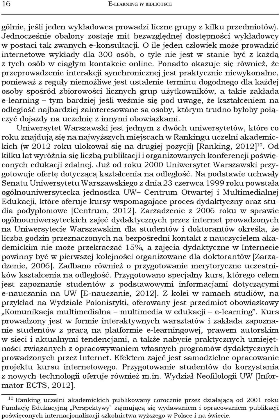 O ile jeden człowiek może prowadzić internetowe wykłady dla 300 osób, o tyle nie jest w stanie być z każdą z tych osób w ciągłym kontakcie online.