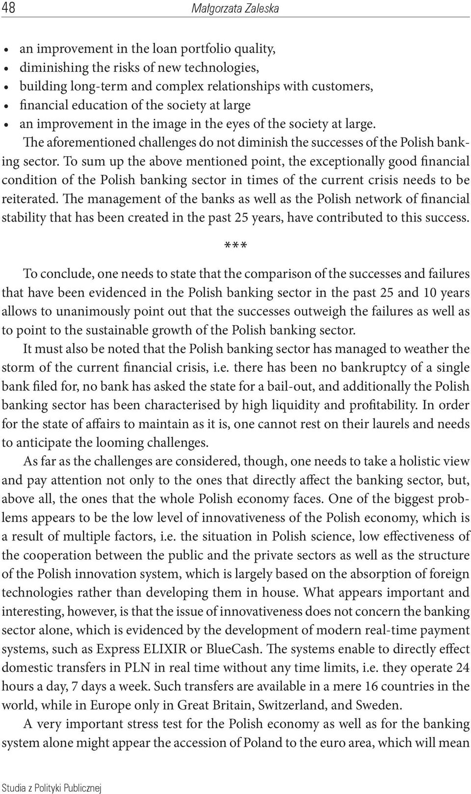 To sum up the above mentioned point, the exceptionally good financial condition of the Polish banking sector in times of the current crisis needs to be reiterated.