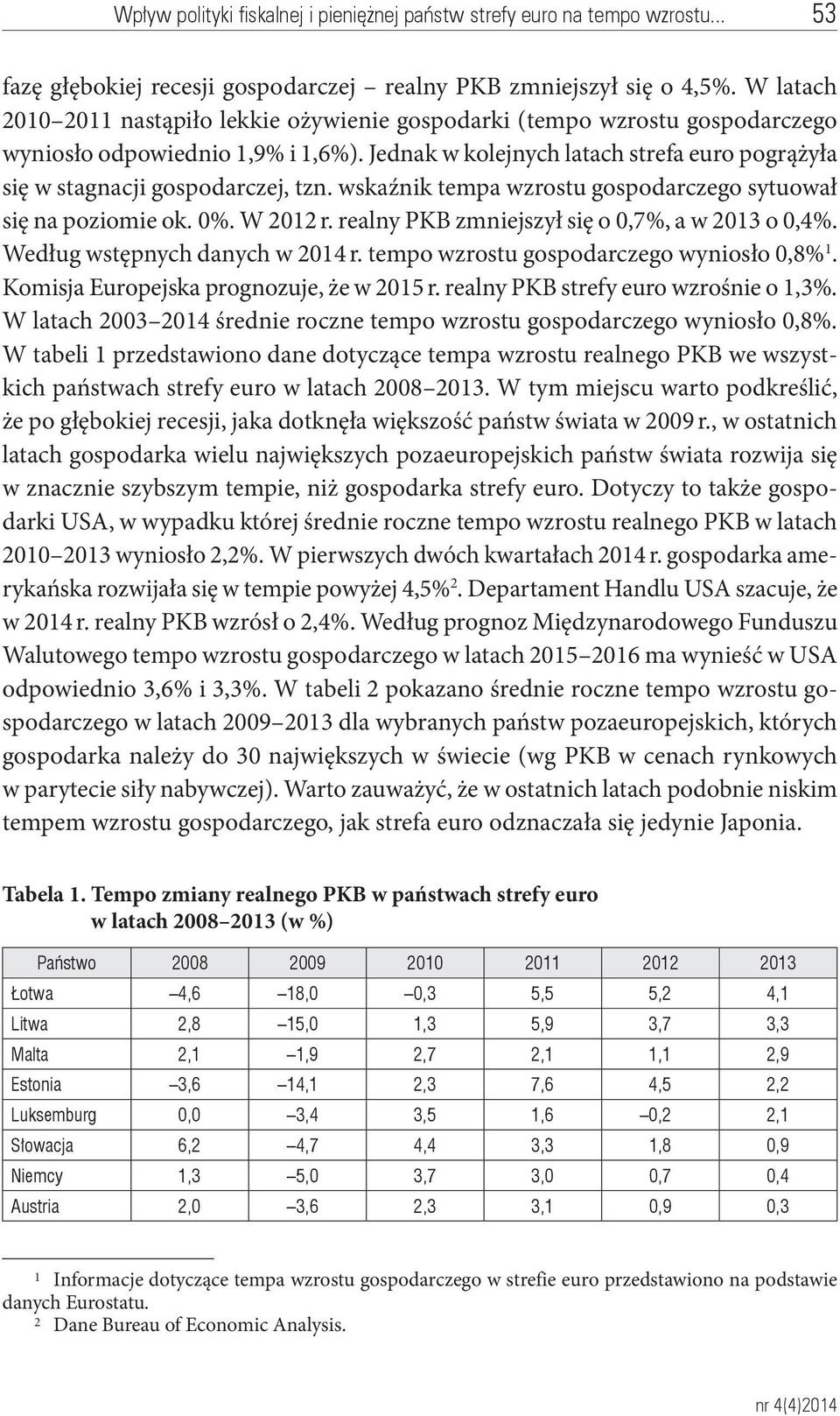 Jednak w kolejnych latach strefa euro pogrążyła się w stagnacji gospodarczej, tzn. wskaźnik tempa wzrostu gospodarczego sytuował się na poziomie ok. 0%. W 2012 r.