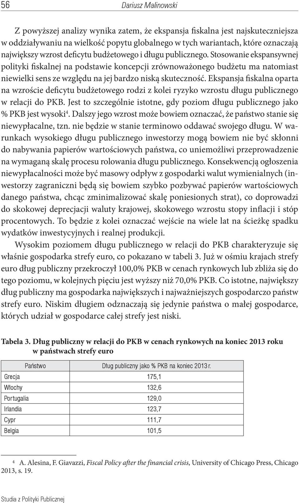 Stosowanie ekspansywnej polityki fiskalnej na podstawie koncepcji zrównoważonego budżetu ma natomiast niewielki sens ze względu na jej bardzo niską skuteczność.