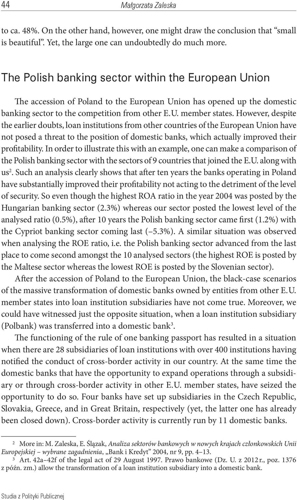 However, despite the earlier doubts, loan institutions from other countries of the European Union have not posed a threat to the position of domestic banks, which actually improved their