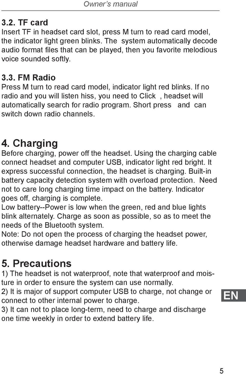 If no radio and you will listen hiss, you need to Click, headset will automatically search for radio program. Short press and can switch down radio channels. 4.