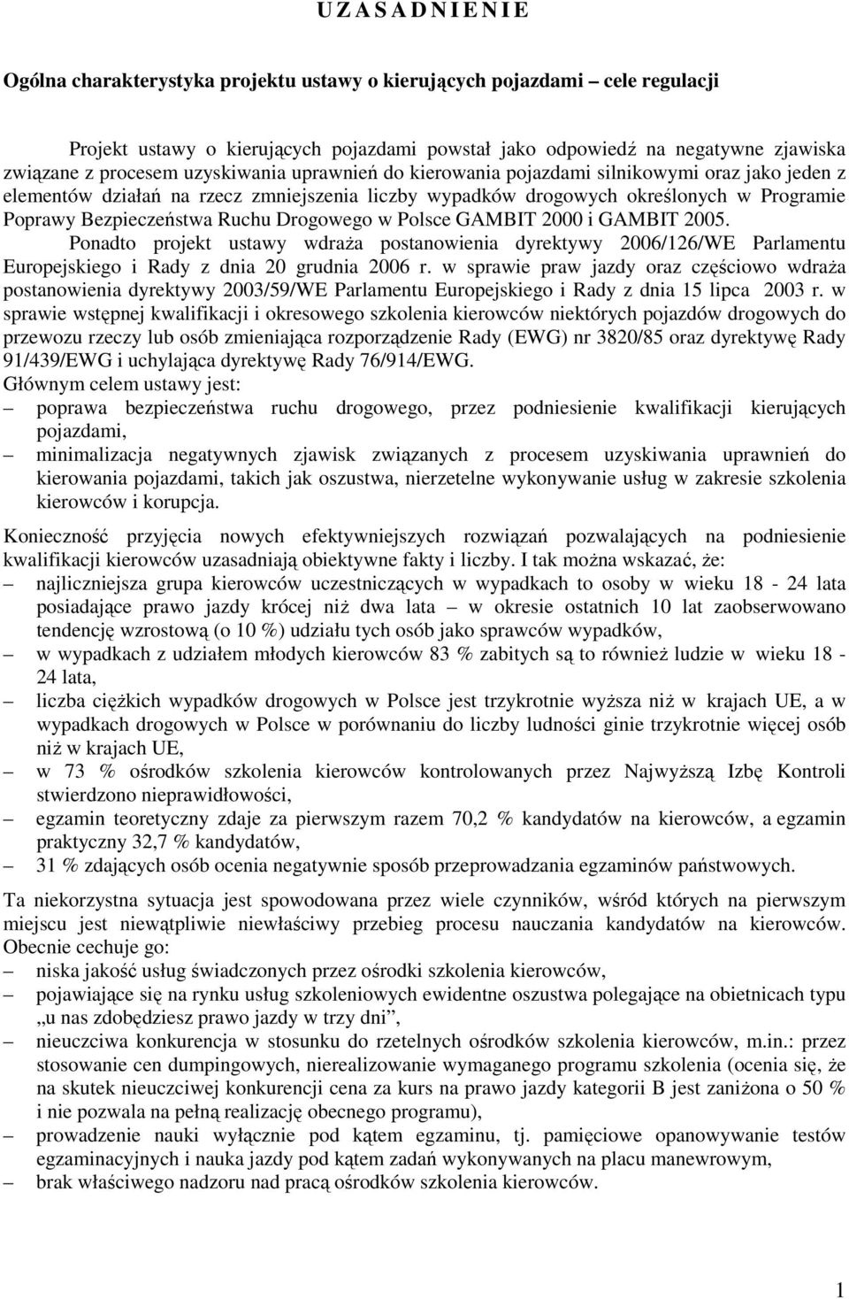 Ruchu Drogowego w Polsce GAMBIT 2000 i GAMBIT 2005. Ponadto projekt ustawy wdraża postanowienia dyrektywy 2006/126/WE Parlamentu Europejskiego i Rady z dnia 20 grudnia 2006 r.